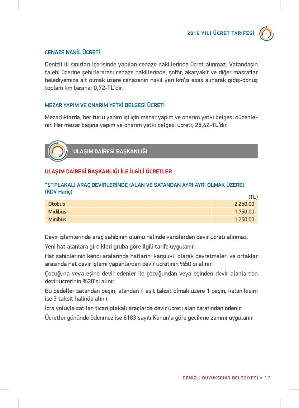 0,72-TL dir. MEZAR YAPIM VE ONARIM YETKİ BELGESİ ÜCRETİ Mezarlıklarda, her türlü yapım işi için mezar yapım ve onarım yetki belgesi düzenlenir.