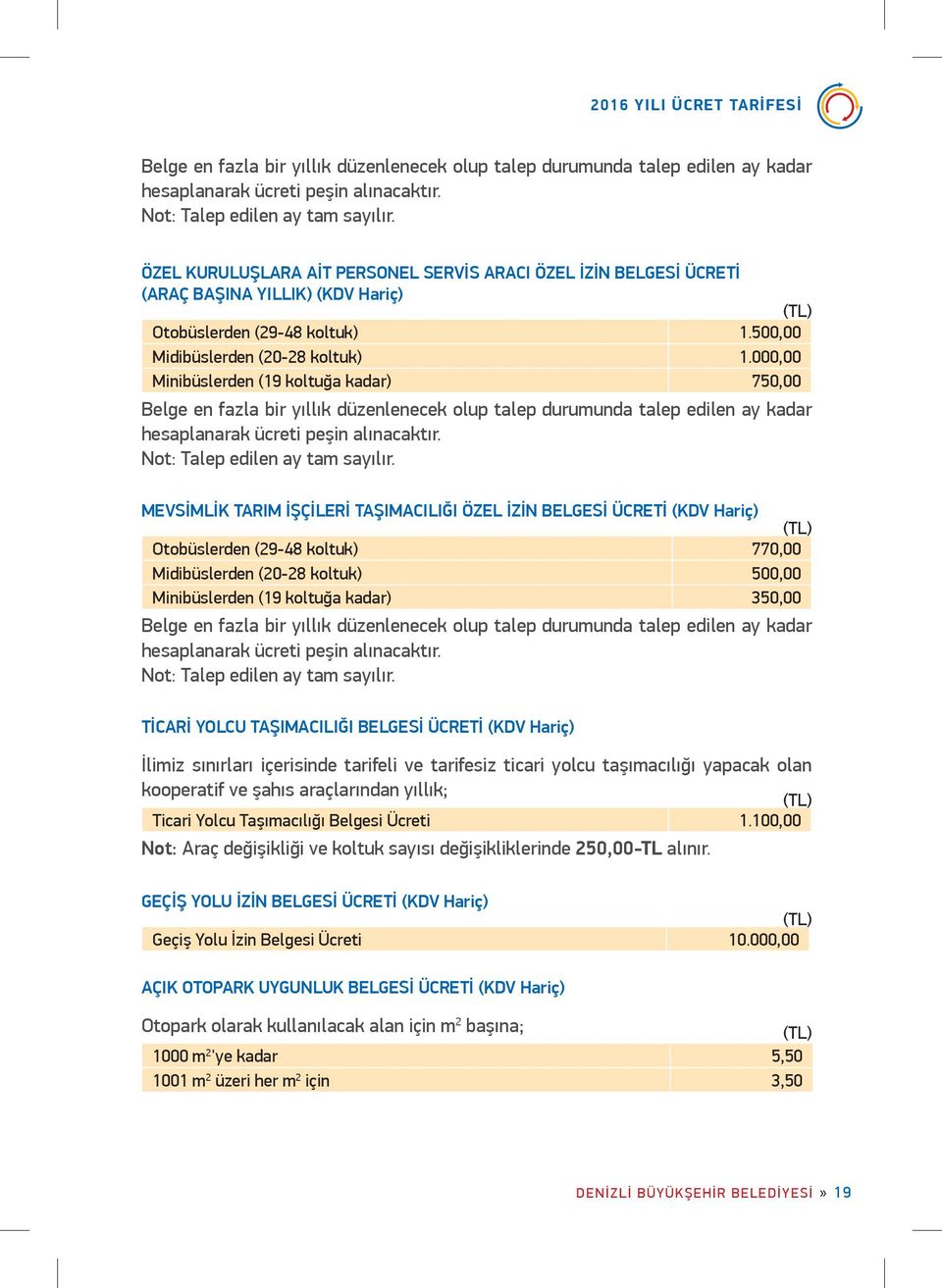 000,00 Minibüslerden (19 koltuğa kadar) 750,00  MEVSİMLİK TARIM İŞÇİLERİ TAŞIMACILIĞI ÖZEL İZİN BELGESİ ÜCRETİ (KDV Hariç) Otobüslerden (29-48 koltuk) 770,00 Midibüslerden (20-28 koltuk) 500,00