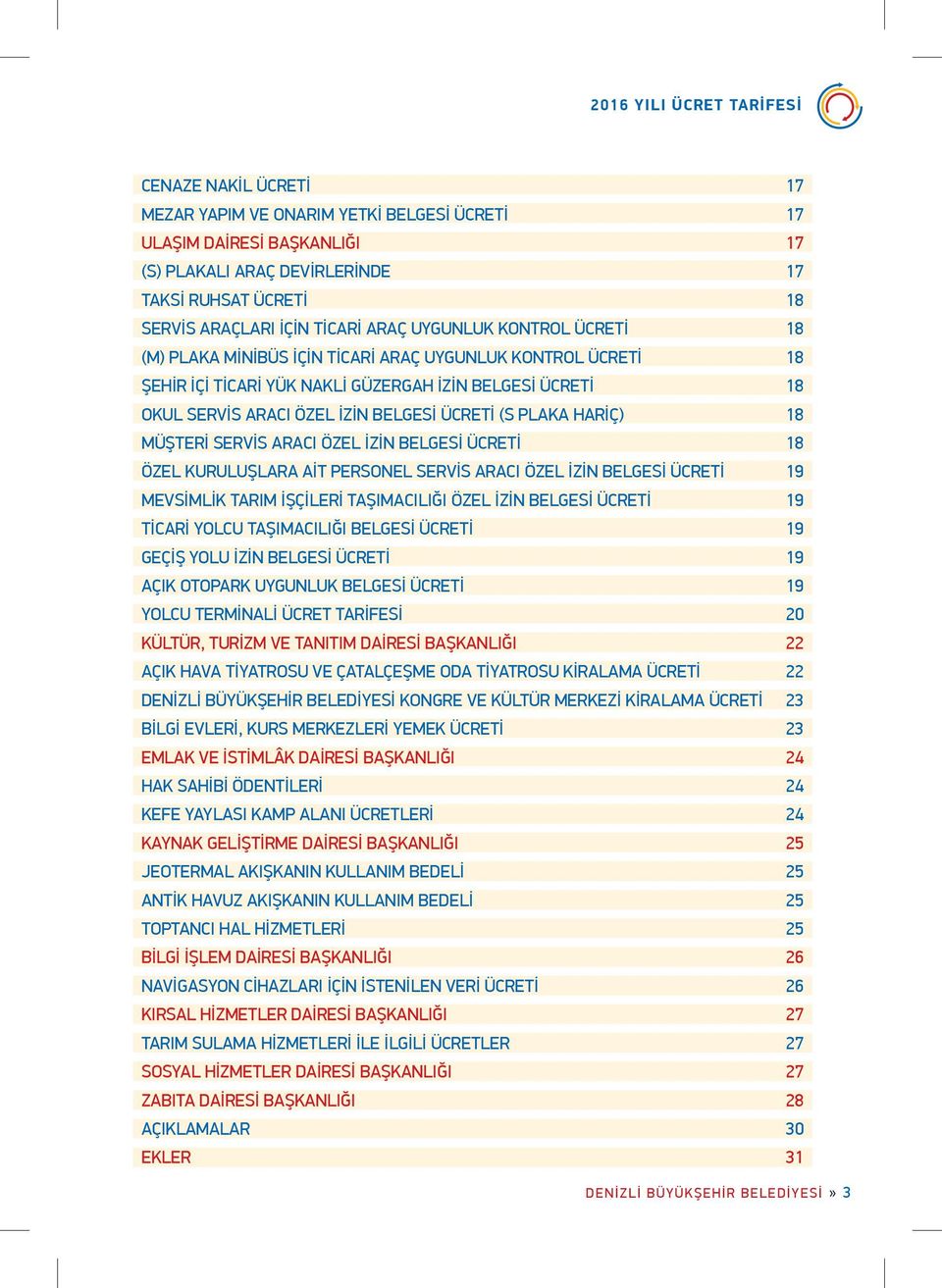 18 MÜŞTERİ SERVİS ARACI ÖZEL İZİN BELGESİ ÜCRETİ 18 ÖZEL KURULUŞLARA AİT PERSONEL SERVİS ARACI ÖZEL İZİN BELGESİ ÜCRETİ 19 MEVSİMLİK TARIM İŞÇİLERİ TAŞIMACILIĞI ÖZEL İZİN BELGESİ ÜCRETİ 19 TİCARİ