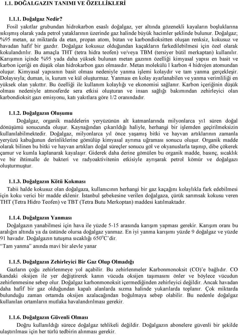 Doğalgaz; %95 metan, az miktarda da etan, propan atom, bütan ve karbondioksitten oluşan renksiz, kokusuz ve havadan hafif bir gazdır.