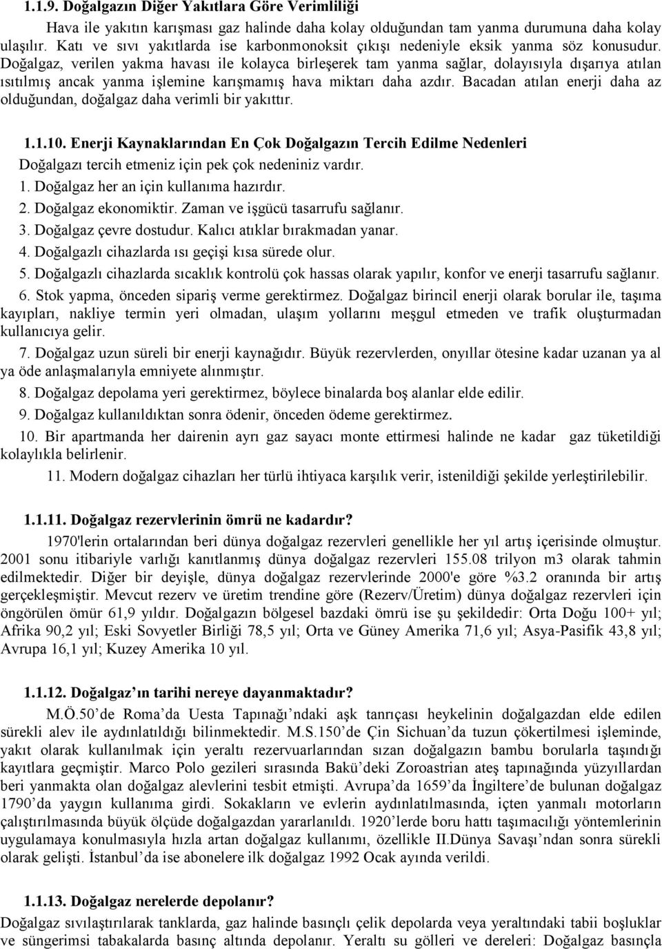 Doğalgaz, verilen yakma havası ile kolayca birleşerek tam yanma sağlar, dolayısıyla dışarıya atılan ısıtılmış ancak yanma işlemine karışmamış hava miktarı daha azdır.