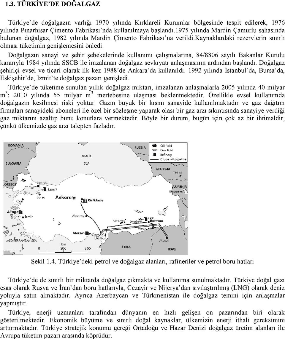 Doğalgazın sanayi ve şehir şebekelerinde kullanımı çalışmalarına, 84/8806 sayılı Bakanlar Kurulu kararıyla 1984 yılında SSCB ile imzalanan doğalgaz sevkıyatı anlaşmasının ardından başlandı.