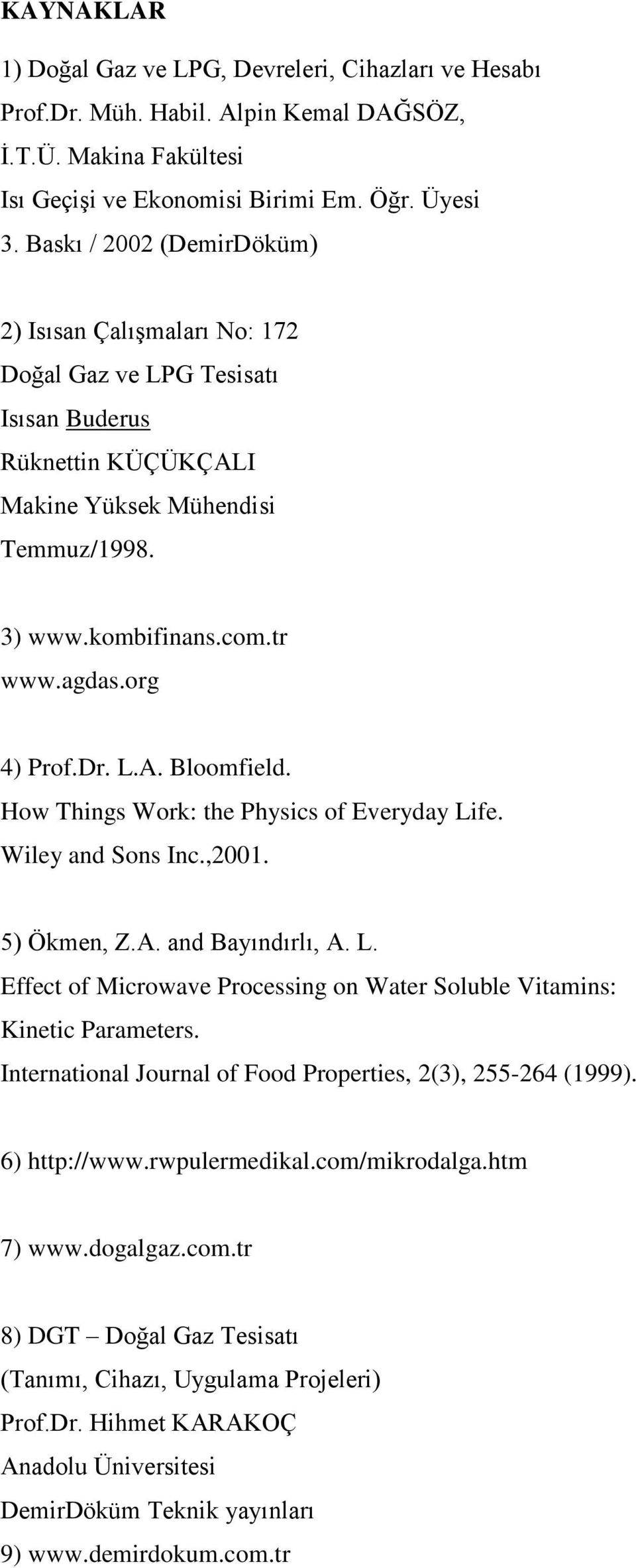 org 4) Prof.Dr. L.A. Bloomfield. How Things Work: the Physics of Everyday Life. Wiley and Sons Inc.,2001. 5) Ökmen, Z.A. and Bayındırlı, A. L. Effect of Microwave Processing on Water Soluble Vitamins: Kinetic Parameters.
