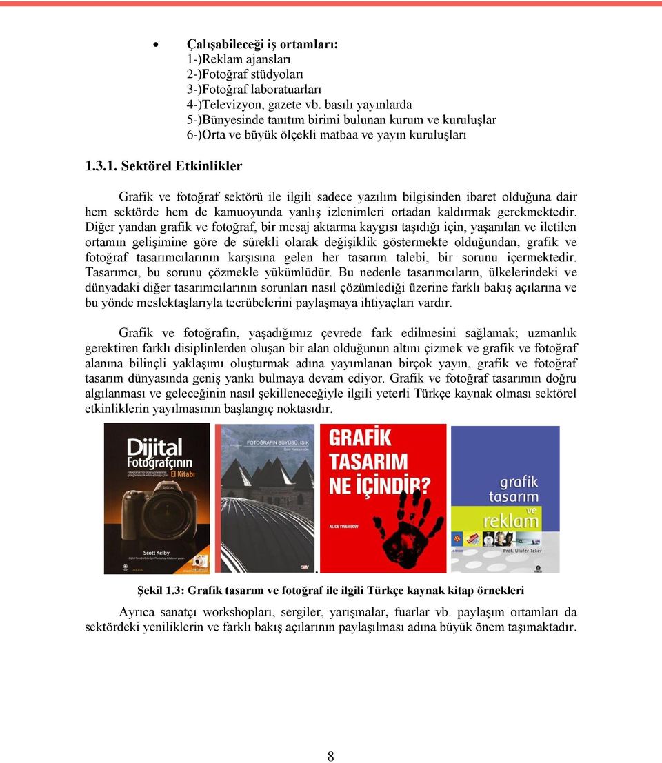 3.1. Sektörel Etkinlikler Grafik ve fotoğraf sektörü ile ilgili sadece yazılım bilgisinden ibaret olduğuna dair hem sektörde hem de kamuoyunda yanlış izlenimleri ortadan kaldırmak gerekmektedir.