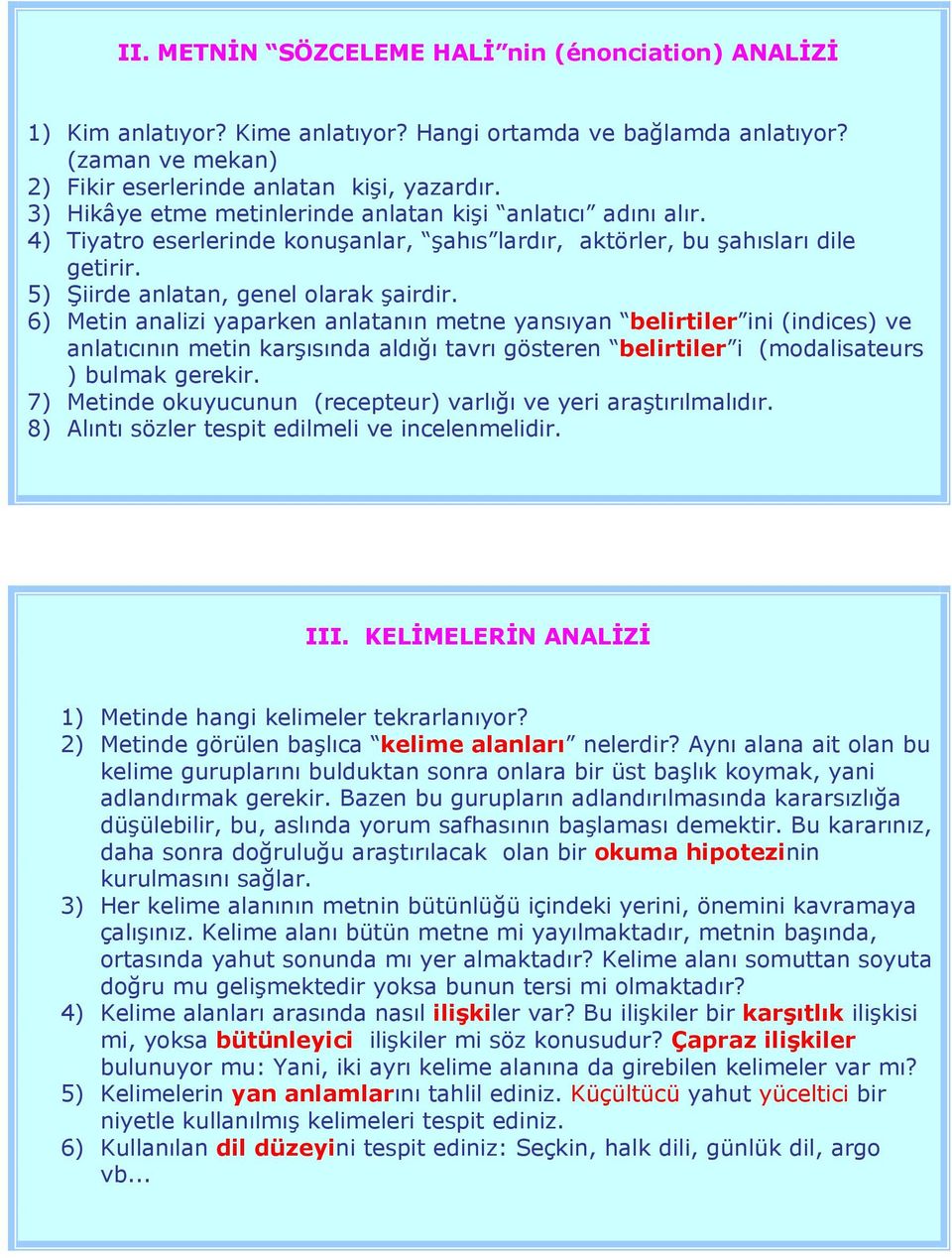 6) Metin analizi yaparken anlatanın metne yansıyan belirtiler ini (indices) ve anlatıcının metin karşısında aldığı tavrı gösteren belirtiler i (modalisateurs ) bulmak gerekir.