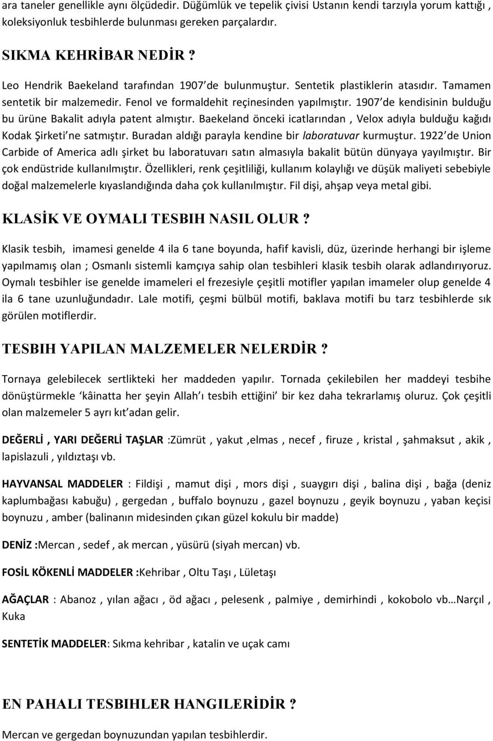 1907 de kendisinin bulduğu bu ürüne Bakalit adıyla patent almıştır. Baekeland önceki icatlarından, Velox adıyla bulduğu kağıdı Kodak Şirketi ne satmıştır.