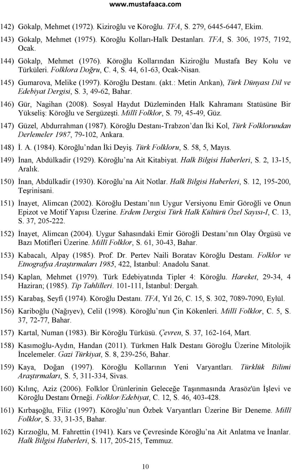 : Metin Arıkan), Türk Dünyası Dil ve Edebiyat Dergisi, S. 3, 49-62, Bahar. 146) Gür, Nagihan (2008). Sosyal Haydut Düzleminden Halk Kahramanı Statüsüne Bir Yükseliş: Köroğlu ve Sergüzeşti.