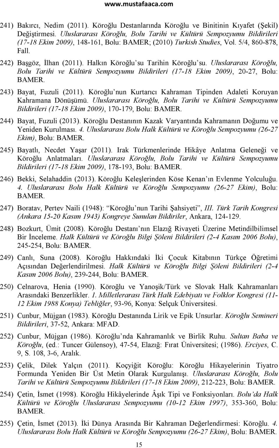 Halkın Köroğlu su Tarihin Köroğlu su. Uluslararası Köroğlu, Bolu Tarihi ve Kültürü Sempozyumu Bildirileri (17-18 Ekim 2009), 20-27, Bolu: BAMER. 243) Bayat, Fuzuli (2011).