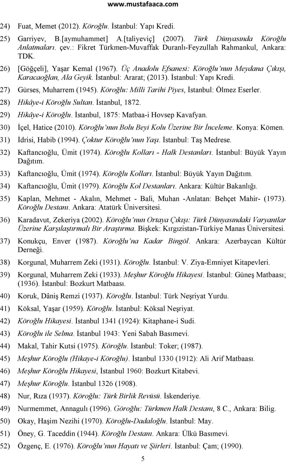 İstanbul: Ararat; (2013). İstanbul: Yapı Kredi. 27) Gürses, Muharrem (1945). Köroğlu: Milli Tarihi Piyes, İstanbul: Ölmez Eserler. 28) Hikâye-i Köroğlu Sultan. İstanbul, 1872. 29) Hikâye-i Köroğlu.