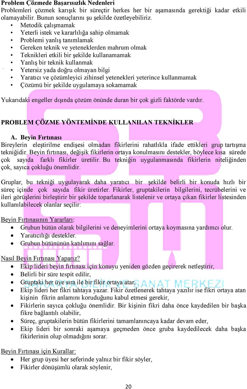 kullanmak Yetersiz yada doğru olmayan bilgi Yaratıcı ve çözümleyici zihinsel yetenekleri yeterince kullanmamak Çözümü bir şekilde uygulamaya sokamamak Yukarıdaki engeller dışında çözüm önünde duran