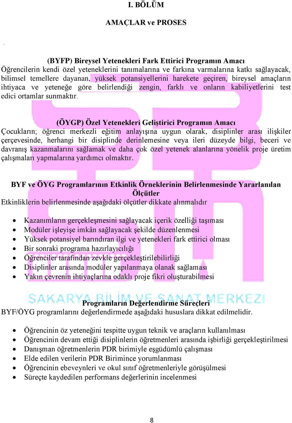 (ÖYGP) Özel Yetenekleri Geliştirici Programın Amacı Çocukların; öğrenci merkezli eğitim anlayışına uygun olarak, disiplinler arası ilişkiler çerçevesinde, herhangi bir disiplinde derinlemesine veya