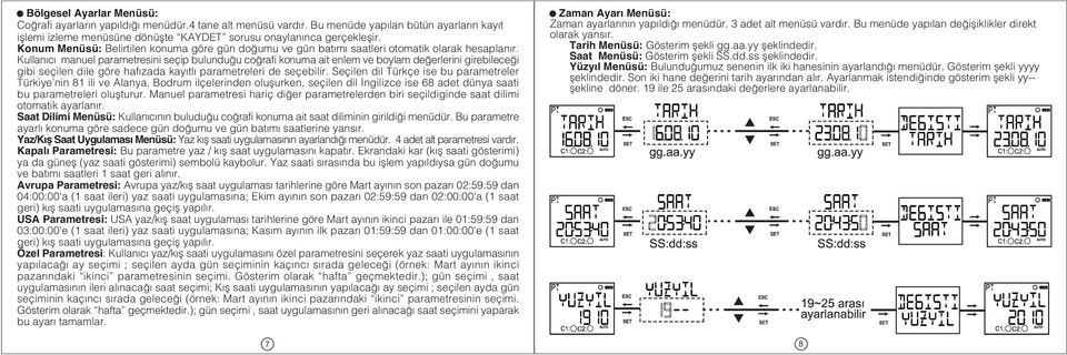 Kullanýcý manuel parametresini seçip bulunduðu coðrafi konuma ait enlem ve boylam deðerlerini girebileceði gibi seçilen dile göre hafýzada kayýtlý parametreleri de seçebilir.