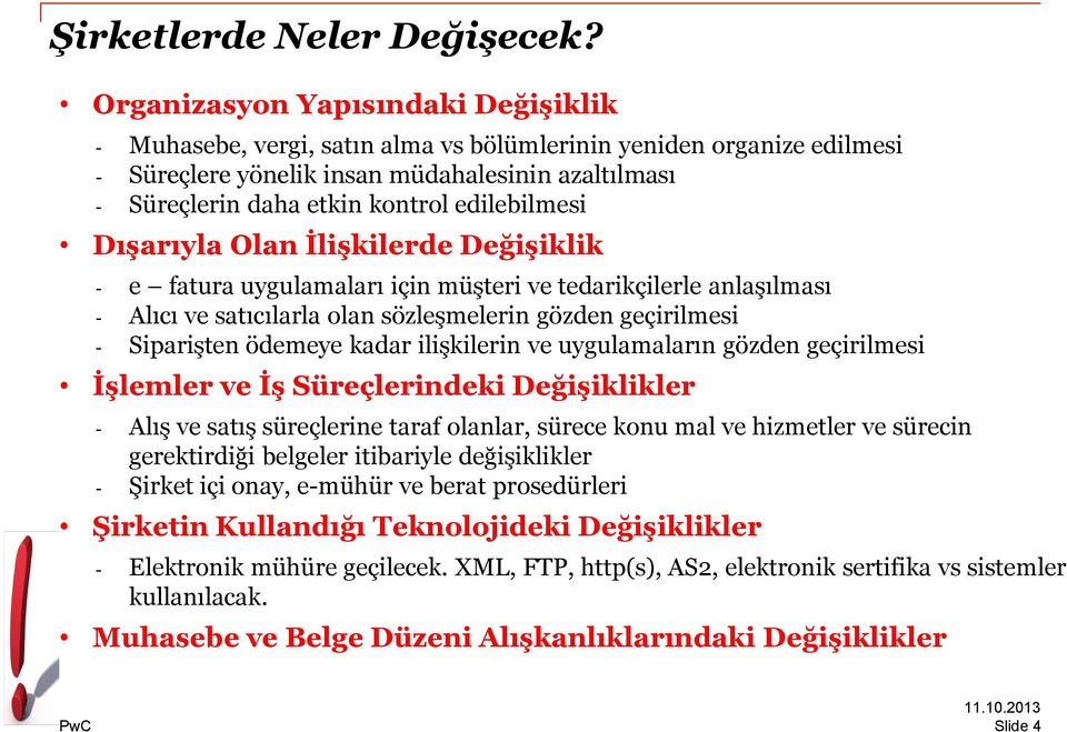 edilebilmesi Dışarıyla Olan İlişkilerde Değişiklik - e fatura uygulamaları için müşteri ve tedarikçilerle anlaşılması - Alıcı ve satıcılarla olan sözleşmelerin gözden geçirilmesi - Siparişten ödemeye