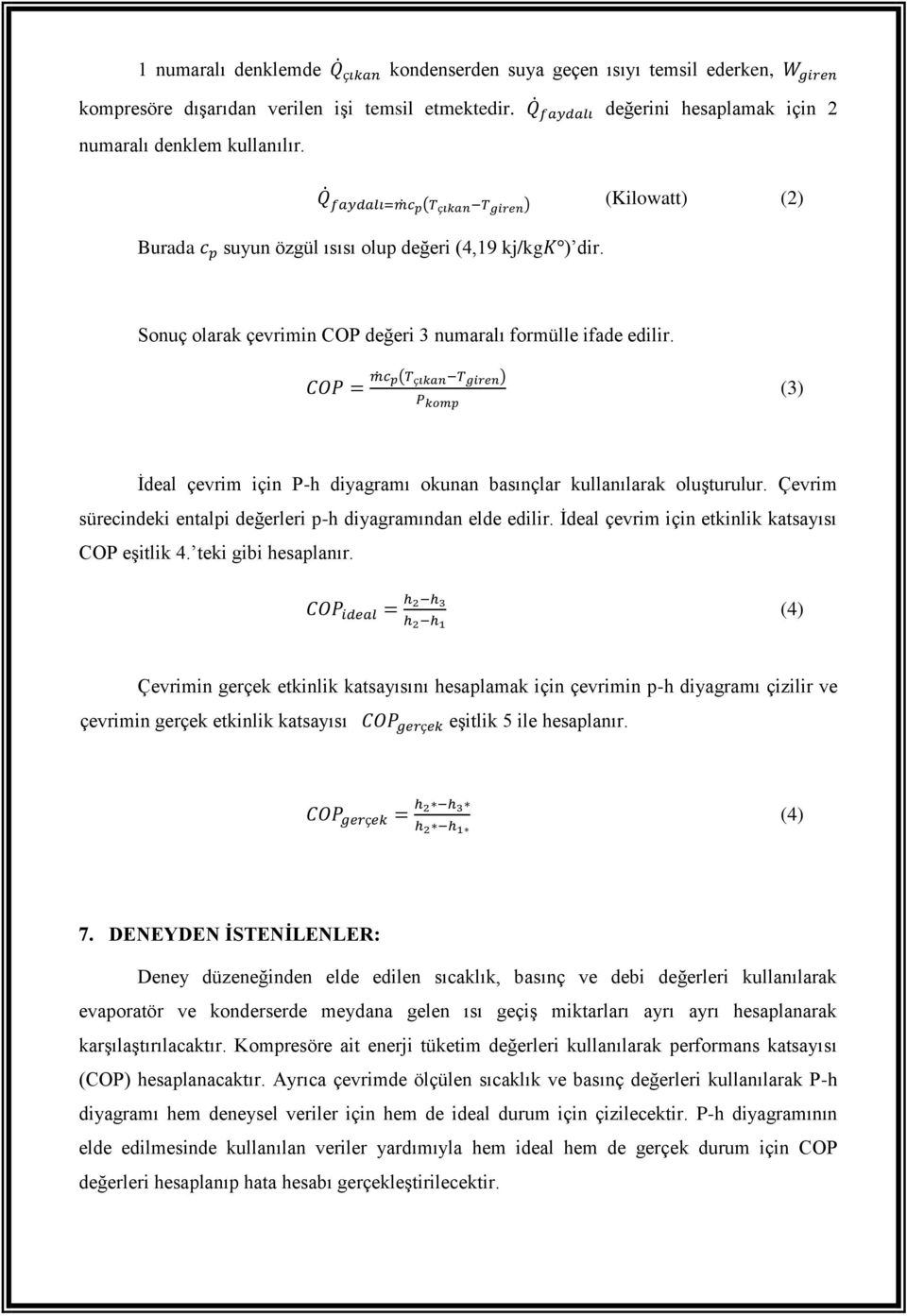 COP = m c p(t çıkan T giren ) P komp (3) İdeal çevrim için P-h diyagramı okunan basınçlar kullanılarak oluşturulur. Çevrim sürecindeki entalpi değerleri p-h diyagramından elde edilir.