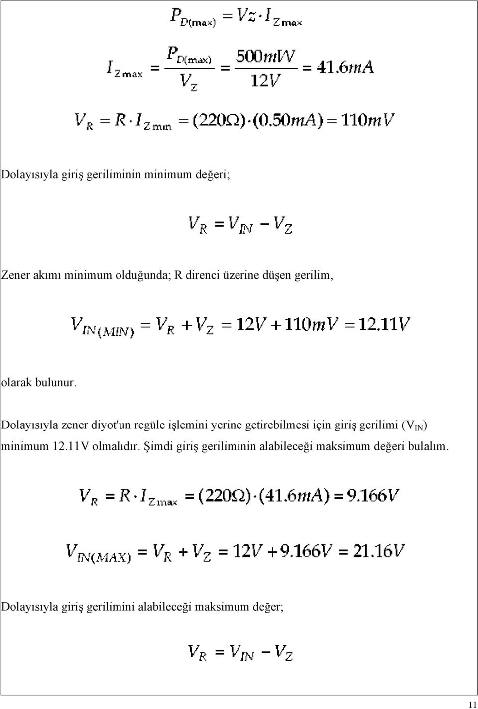 Dolayısıyla zener diyot'un regüle işlemini yerine getirebilmesi için giriş gerilimi (V IN