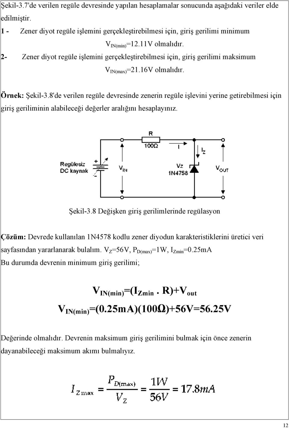 2- Zener diyot regüle işlemini gerçekleştirebilmesi için, giriş gerilimi maksimum V IN(max) =21.16V olmalıdır. Örnek: Şekil-3.