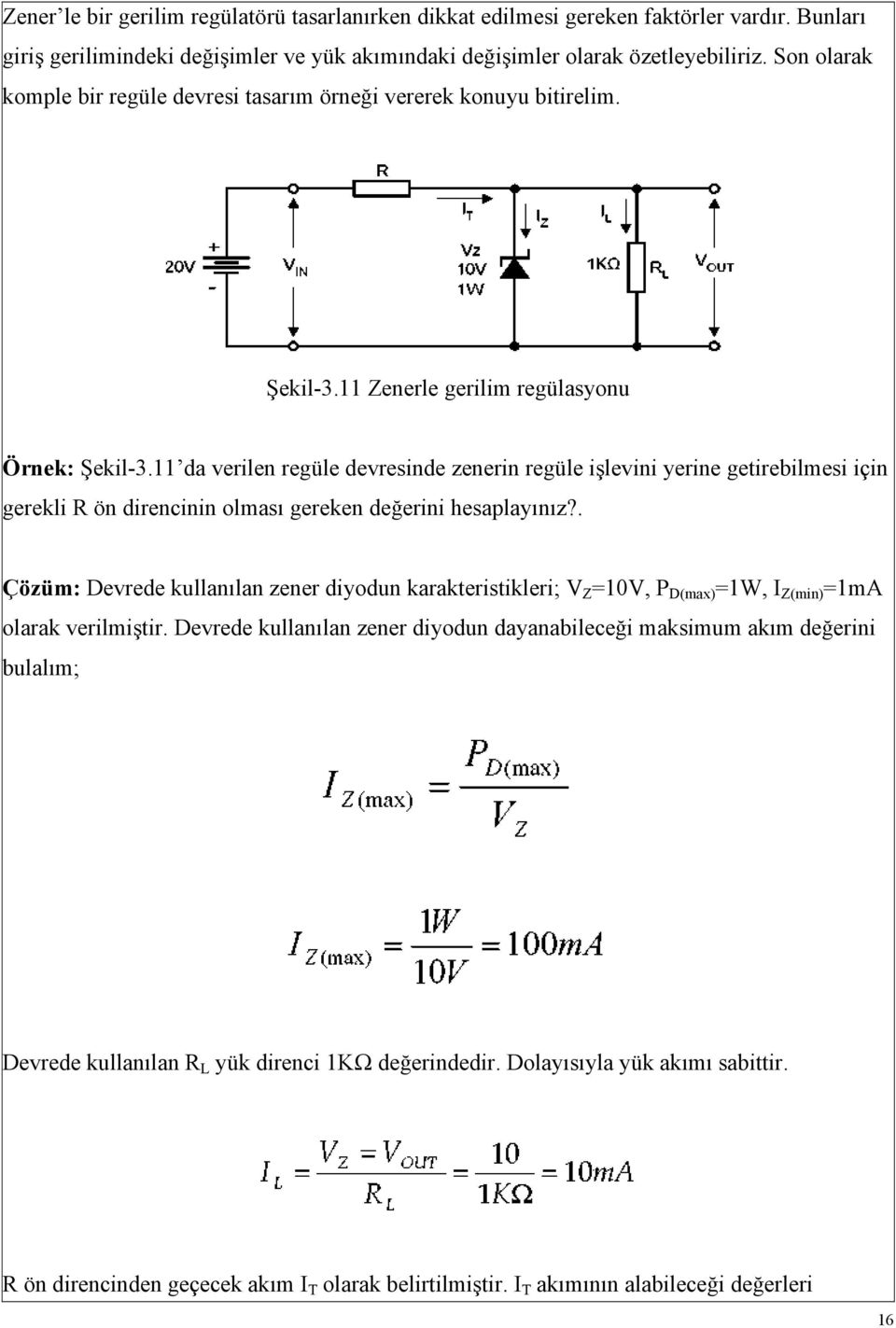 11 da verilen regüle devresinde zenerin regüle işlevini yerine getirebilmesi için gerekli R ön direncinin olması gereken değerini hesaplayınız?