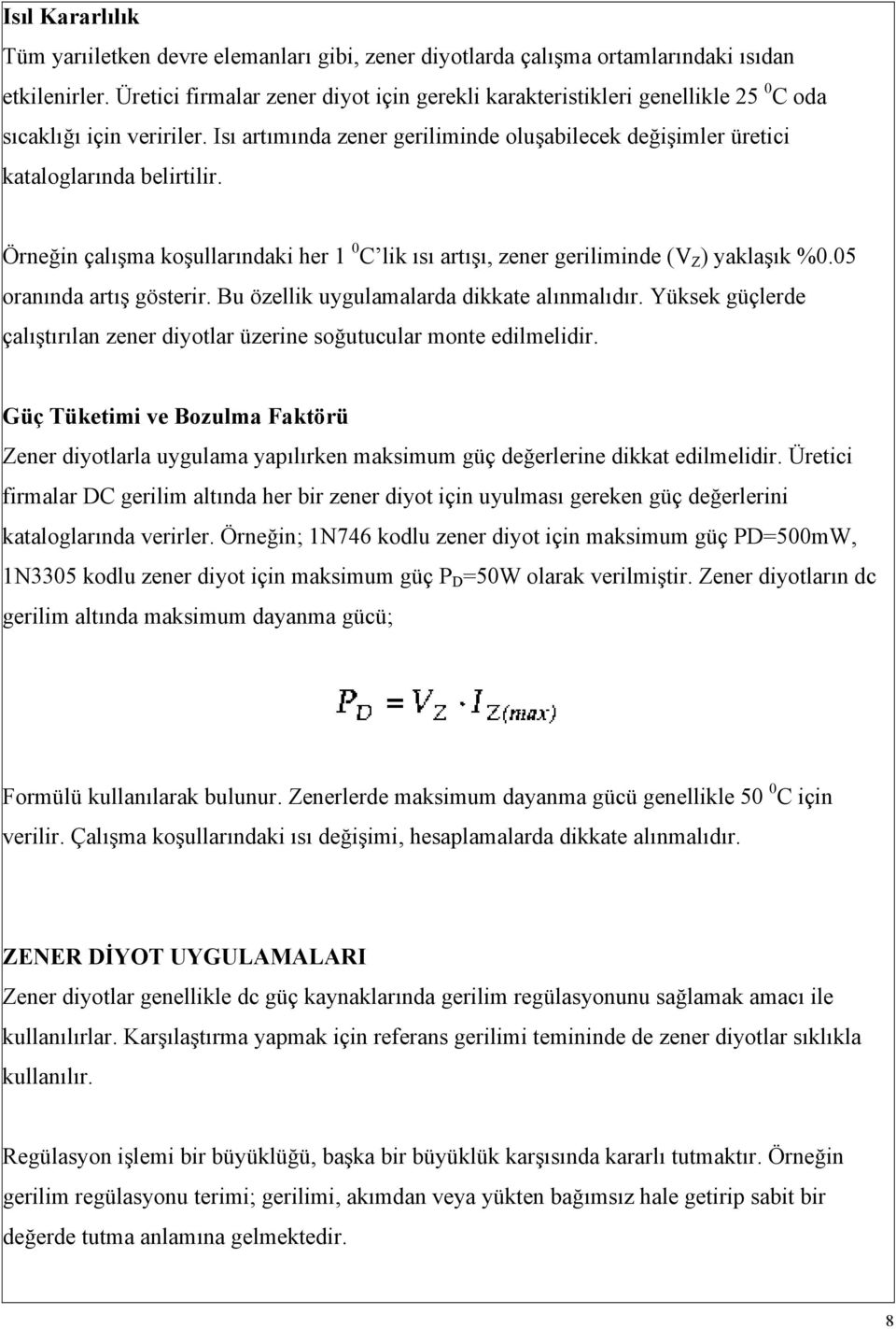 Örneğin çalışma koşullarındaki her 1 0 C lik ısı artışı, zener geriliminde (V Z ) yaklaşık %0.05 oranında artış gösterir. Bu özellik uygulamalarda dikkate alınmalıdır.