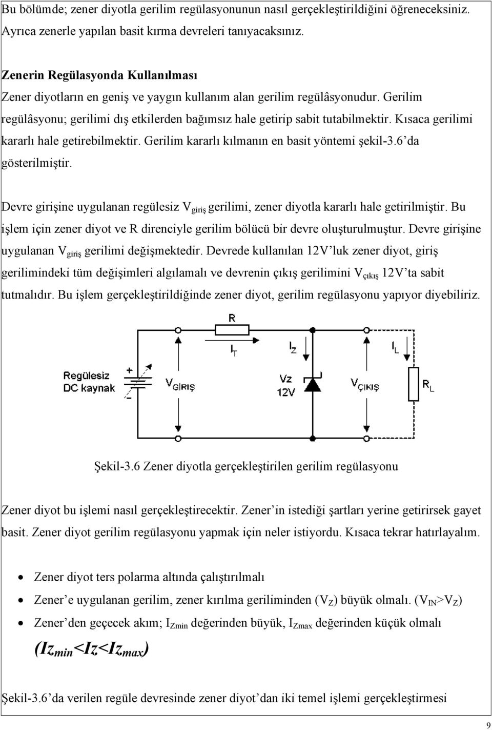 Kısaca gerilimi kararlı hale getirebilmektir. Gerilim kararlı kılmanın en basit yöntemi şekil-3.6 da gösterilmiştir.