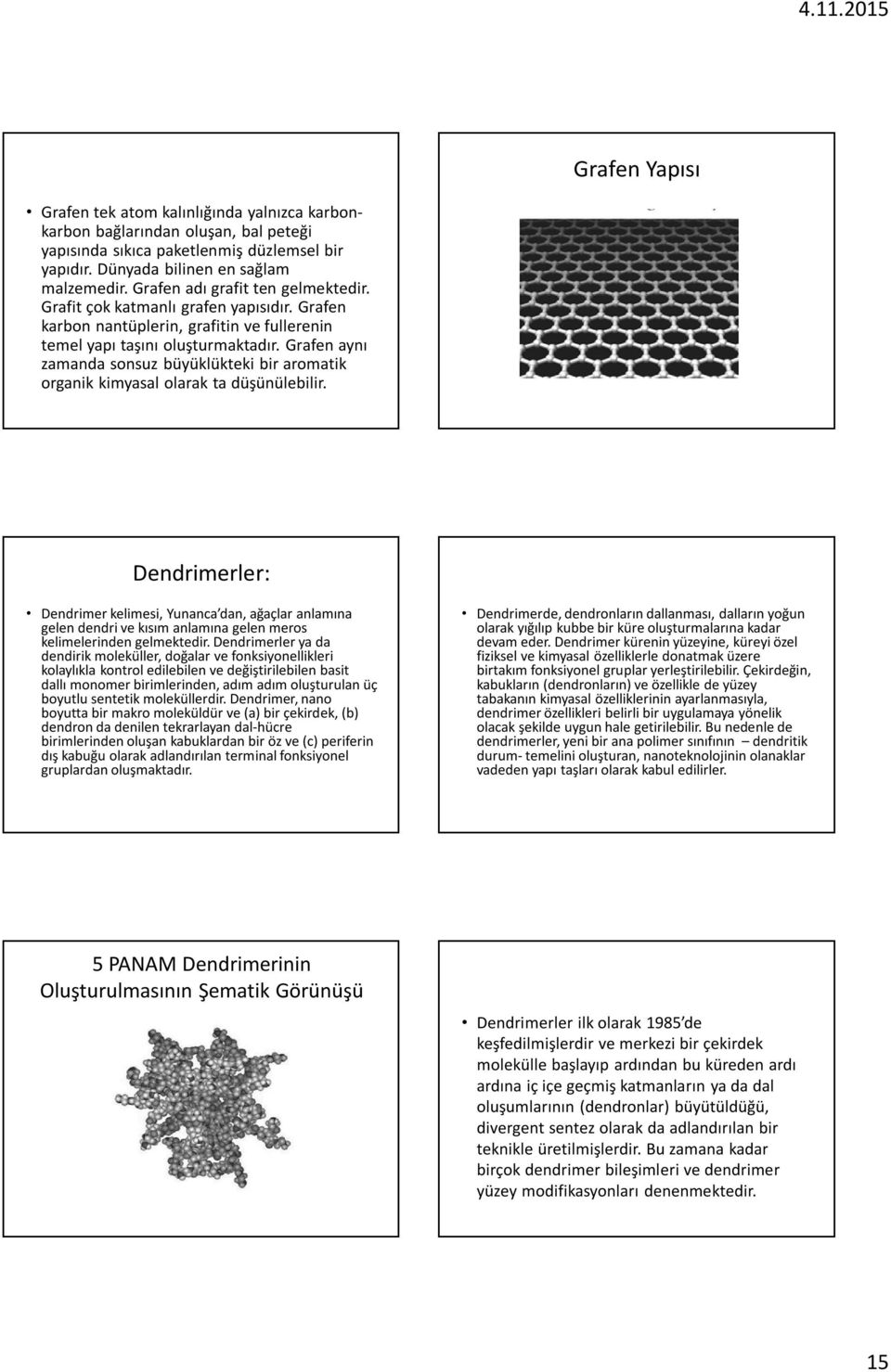 Grafen aynı zamanda sonsuz büyüklükteki bir aromatik organik kimyasal olarak ta düşünülebilir.