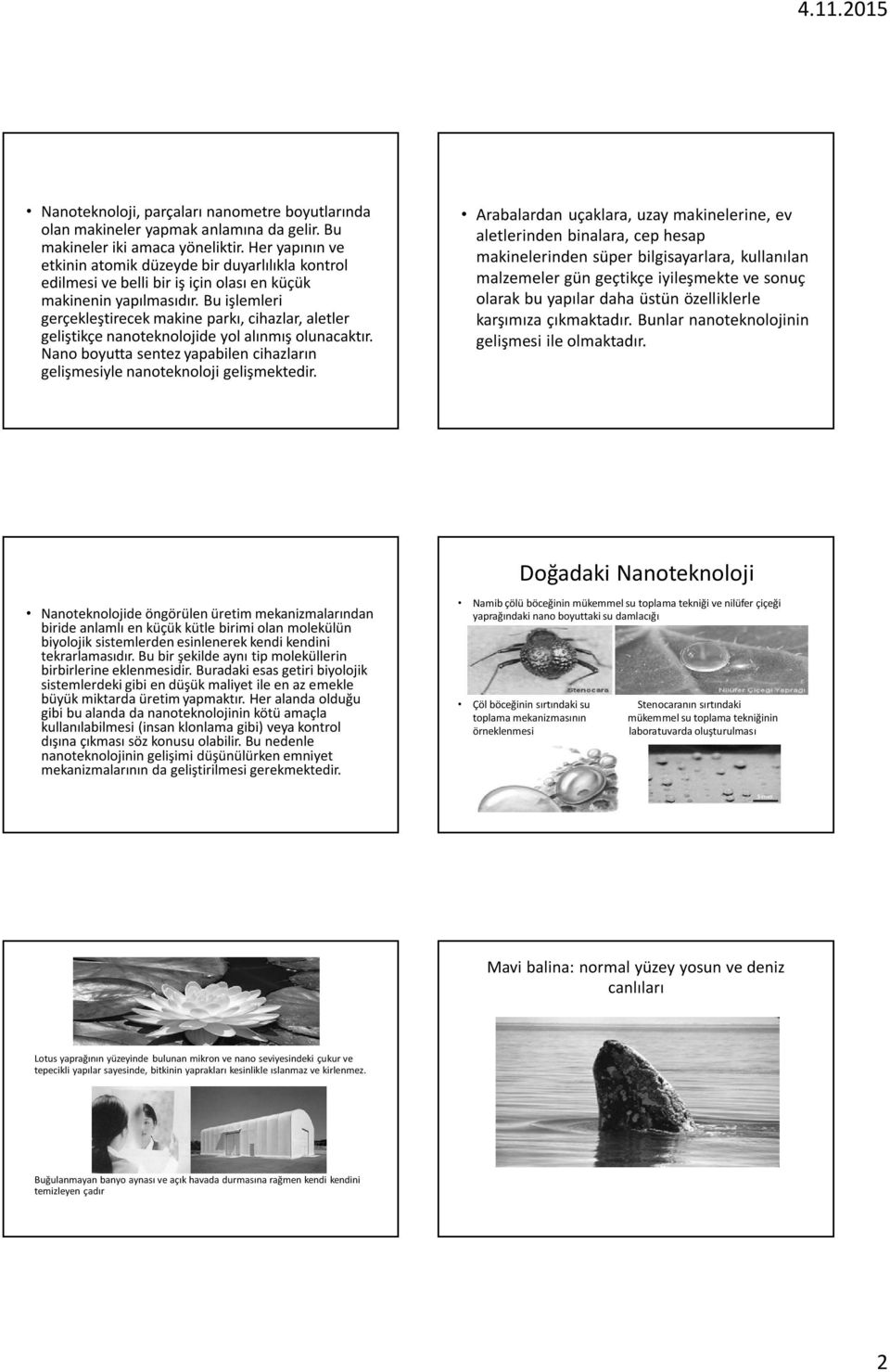 Bu işlemleri gerçekleştirecek makine parkı, cihazlar, aletler geliştikçe nanoteknolojide yol alınmış olunacaktır. Nano boyutta sentez yapabilen cihazların gelişmesiyle nanoteknoloji gelişmektedir.