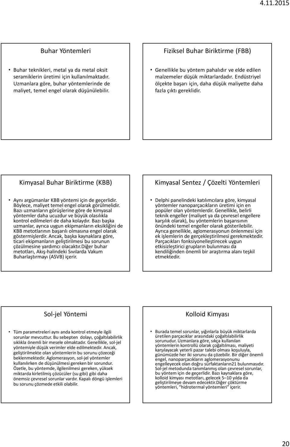 Endüstriyel ölçekte başarı için, daha düşük maliyette daha fazla çıktı gereklidir. Kimyasal Buhar Biriktirme (KBB) Kimyasal Sentez / Çözelti Yöntemleri Aynı argümanlar KBB yöntemi için de geçerlidir.