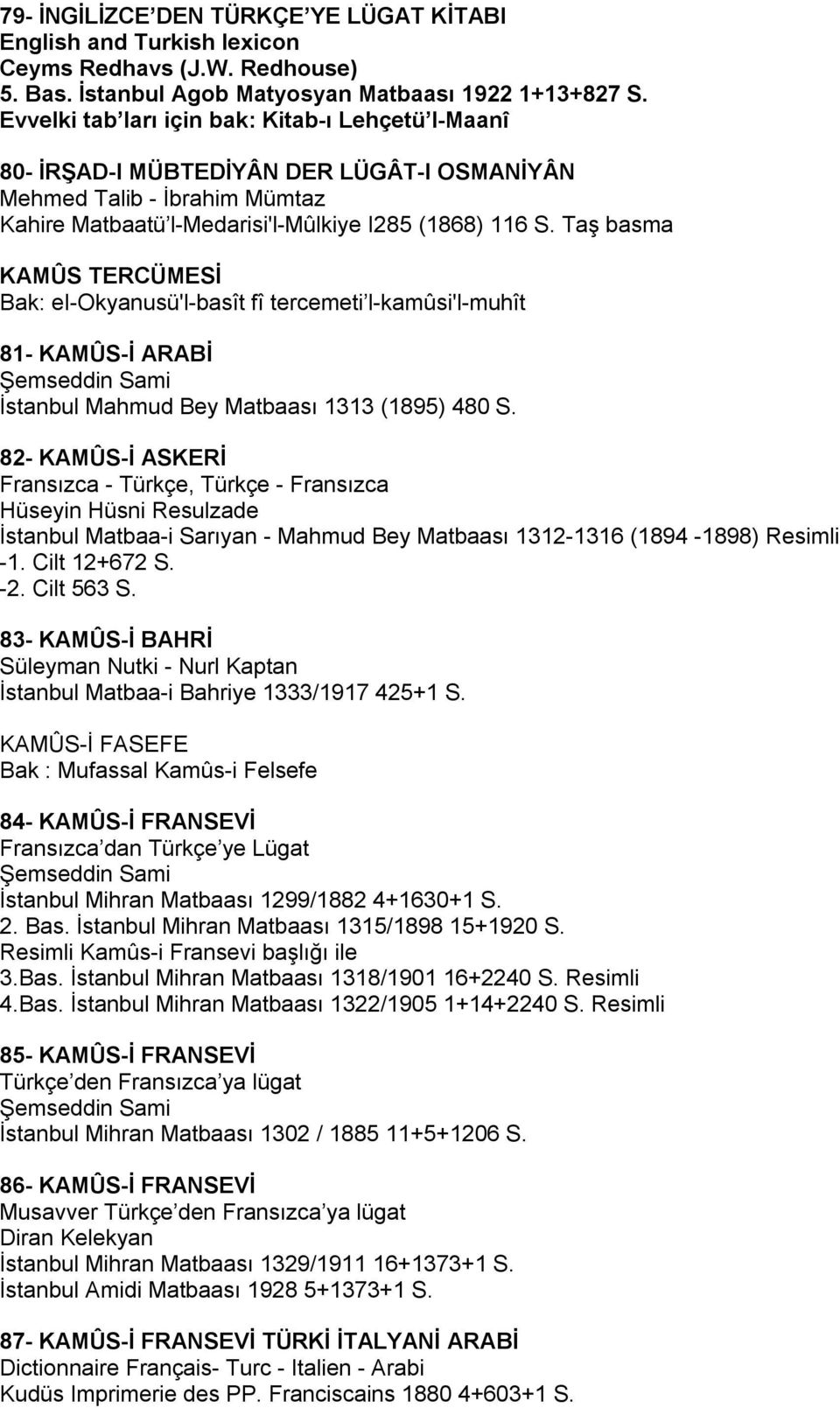 Taş basma KAMÛS TERCÜMESİ Bak: ei-okyanusü'l-basît fî tercemeti l-kamûsi'l-muhît 81- KAMÛS-İ ARABİ Şemseddin Sami İstanbul Mahmud Bey Matbaası 1313 (1895) 480 S.