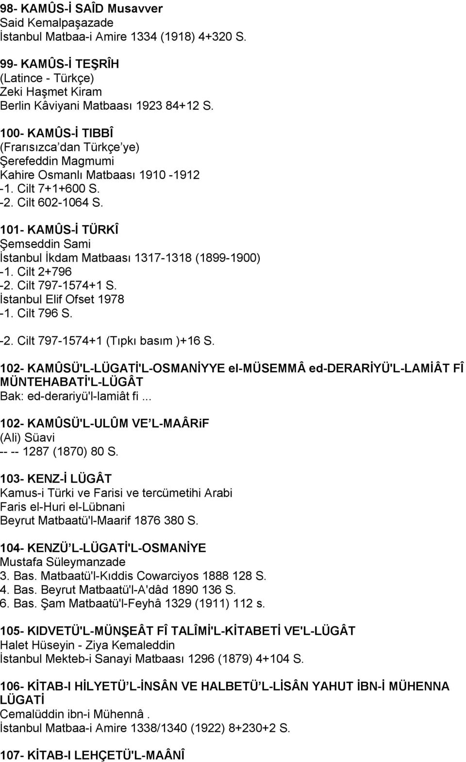 101- KAMÛS-İ TÜRKÎ Şemseddin Sami İstanbul İkdam Matbaası 1317-1318 (1899-1900) -1. Cilt 2+796-2. Cilt 797-1574+1 S. İstanbul Elif Ofset 1978-1. Cilt 796 S. -2. Cilt 797-1574+1 (Tıpkı basım )+16 S.