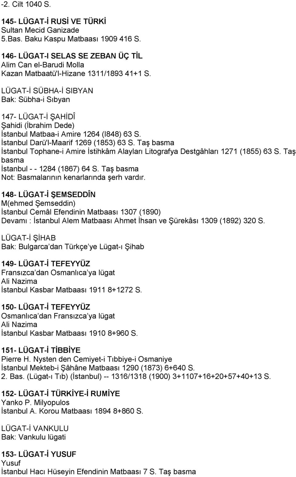 LÜGAT-İ SÜBHA-İ SIBYAN Bak: Sübha-i Sıbyan 147- LÜGAT-İ ŞAHİDÎ Şahidi (İbrahim Dede) İstanbul Matbaa-i Amire 1264 (I848) 63 S. İstanbul Darü'l-Maarif 1269 (1853) 63 S.