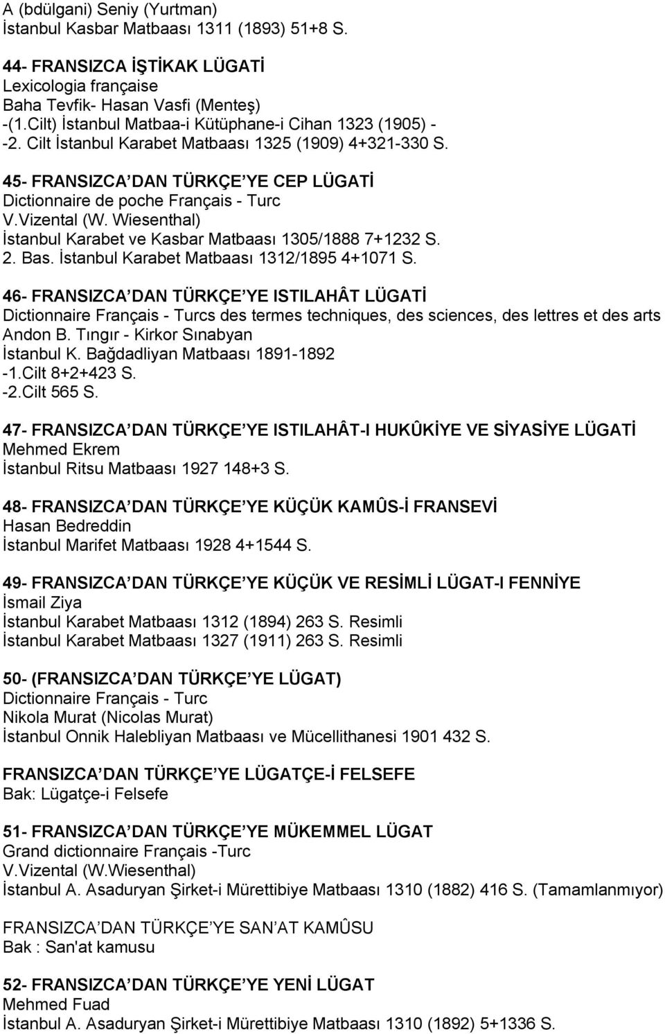 Vizental (W. Wiesenthal) İstanbul Karabet ve Kasbar Matbaası 1305/1888 7+1232 S. 2. Bas. İstanbul Karabet Matbaası 1312/1895 4+1071 S.