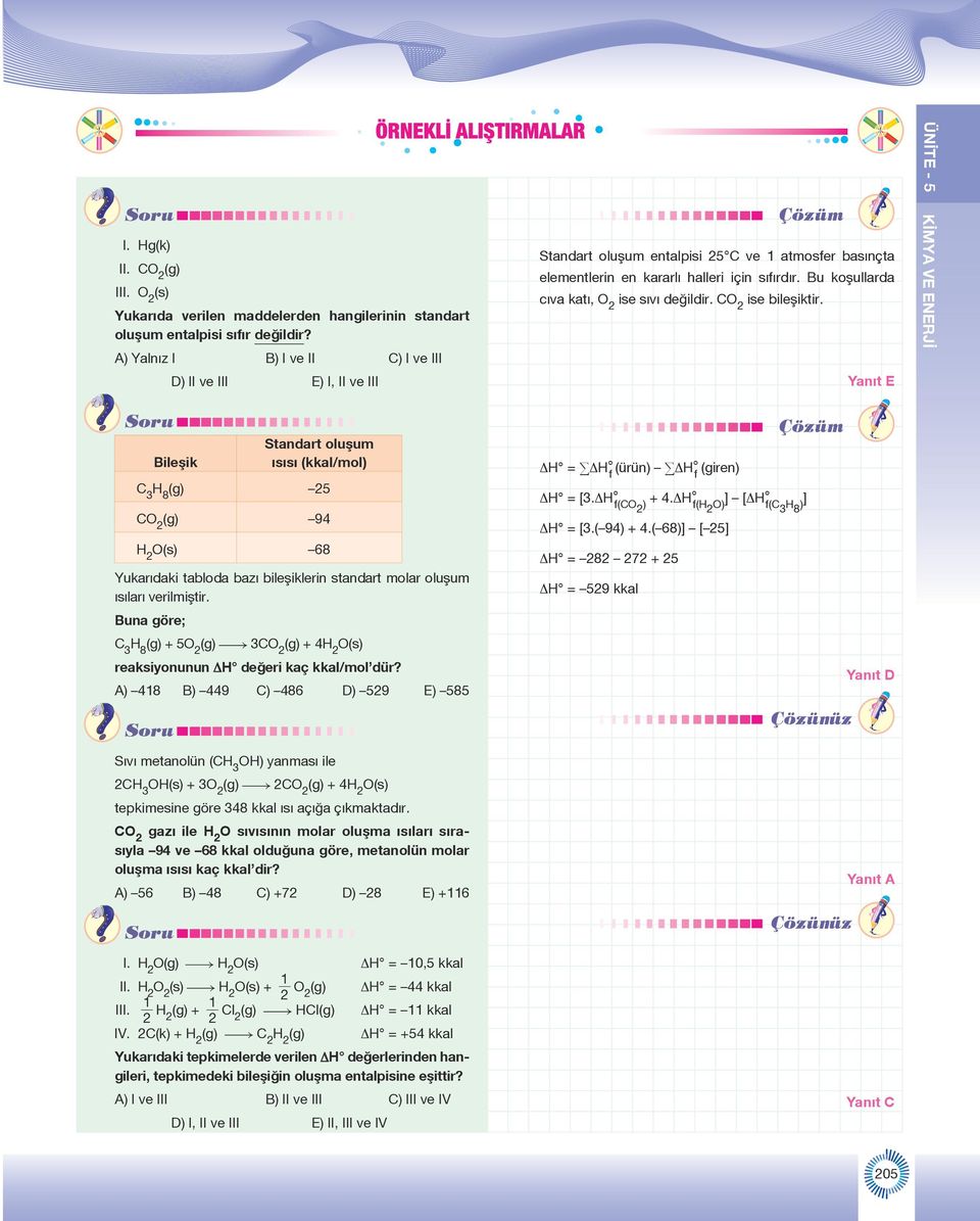 CO 2 ise bileşiktir. Yanıt E Bileşik Standart oluşum ısısı (kkal/mol) C 3 H 8 25 CO 2 94 O(s) 68 Yukarıdaki tabloda bazı bileşiklerin standart molar oluşum ısıları verilmiştir.