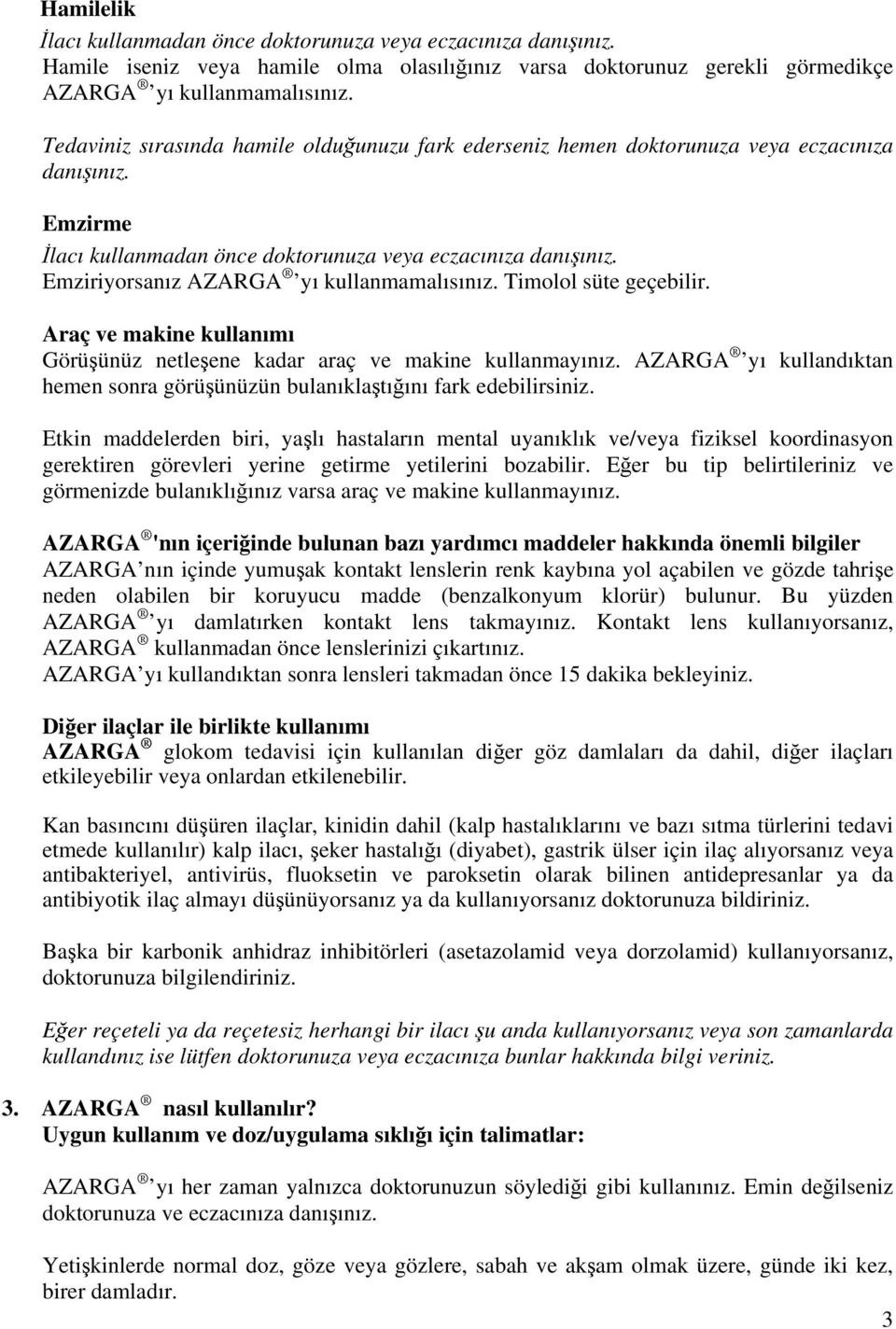 Emziriyorsanız AZARGA yı kullanmamalısınız. Timolol süte geçebilir. Araç ve makine kullanımı Görüşünüz netleşene kadar araç ve makine kullanmayınız.