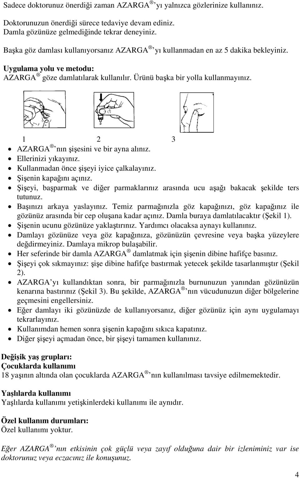 1 2 3 AZARGA nın şişesini ve bir ayna alınız. Ellerinizi yıkayınız. Kullanmadan önce şişeyi iyice çalkalayınız. Şişenin kapağını açınız.