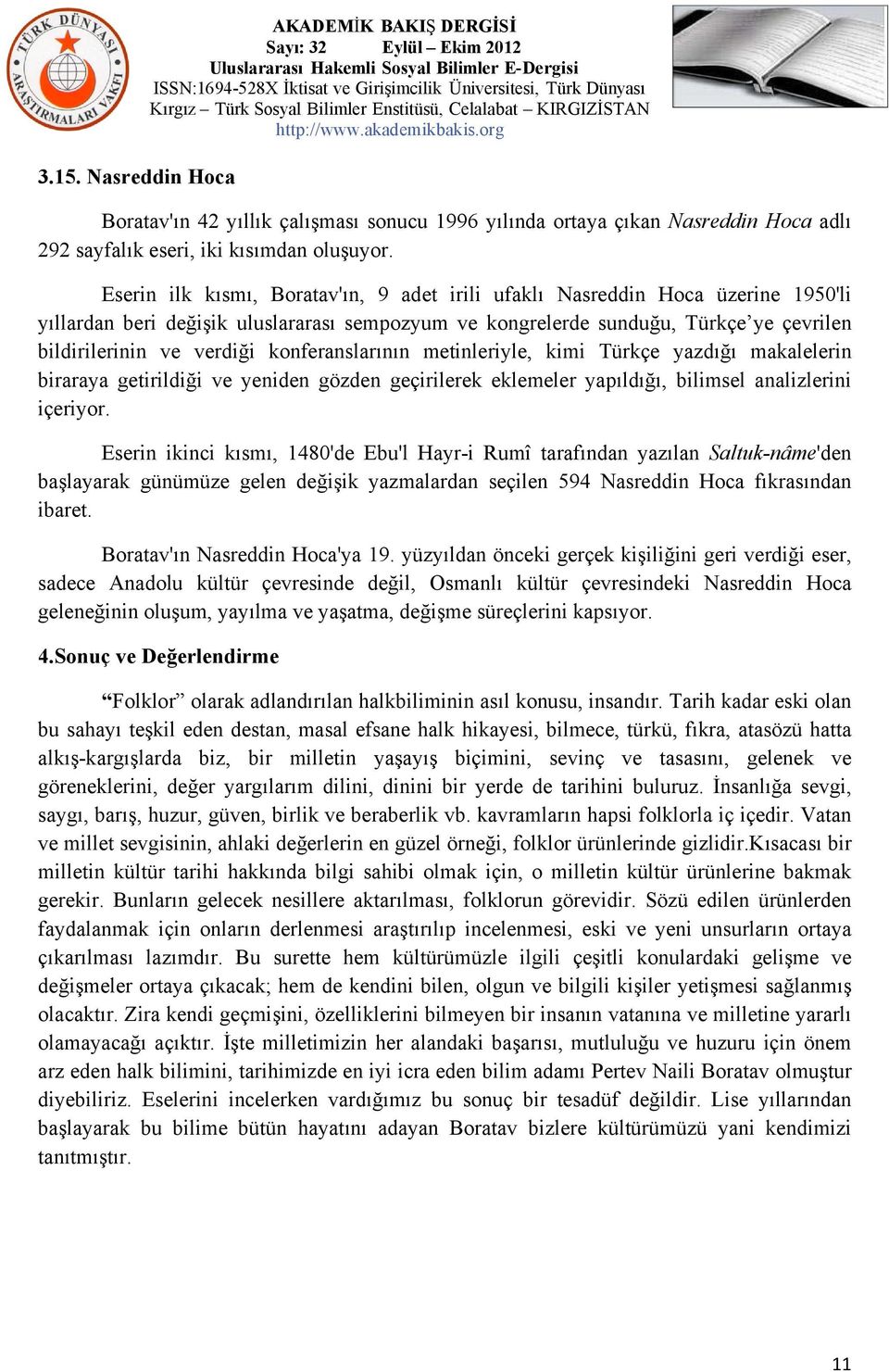 konferanslarının metinleriyle, kimi Türkçe yazdığı makalelerin biraraya getirildiği ve yeniden gözden geçirilerek eklemeler yapıldığı, bilimsel analizlerini içeriyor.