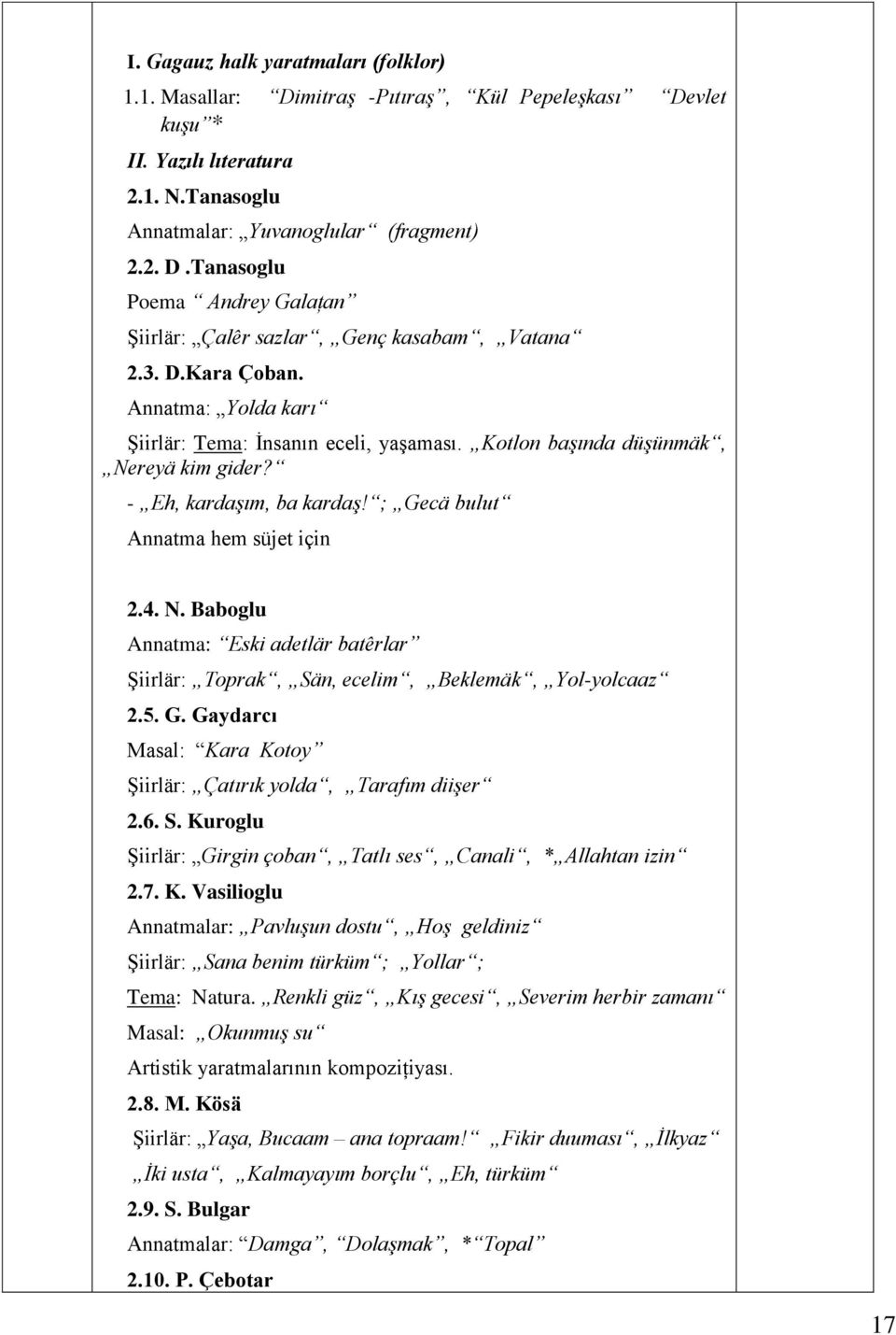 5. G. Gaydarcı Masal: Kara Kotoy Şiirlär: Çatırık yolda, Tarafım diişer.6. S. Kuroglu Şiirlär: Girgin çoban, Tatlı ses, Canali, * Allahtan izin.7. K. Vasilioglu Annatmalar: Pavluşun dostu, Hoş geldiniz Şiirlär: Sana benim türküm ; Yollar ; Tema: Natura.