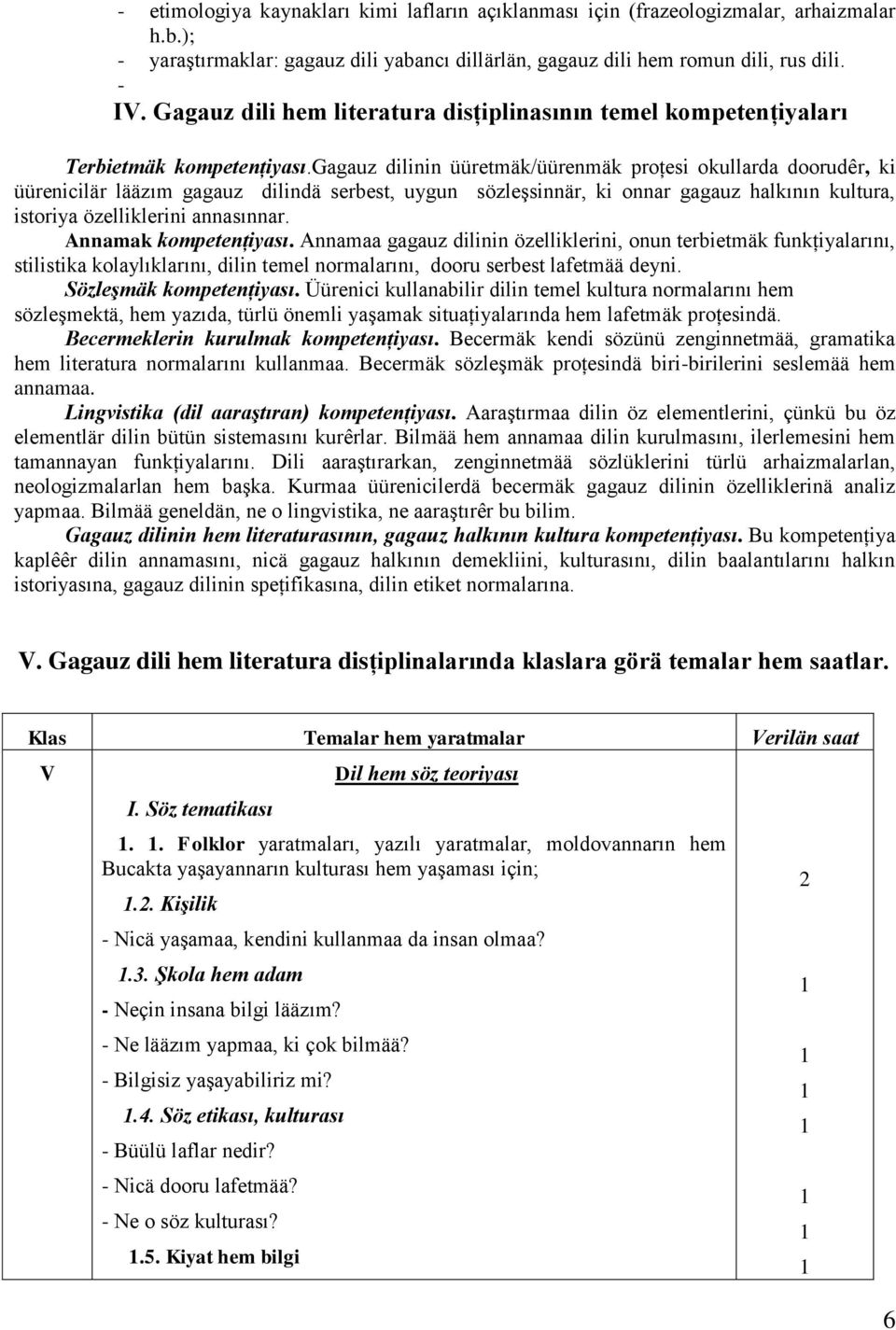 gagauz dilinin üüretmäk/üürenmäk proţesi okullarda doorudêr, ki üürenicilär lääzım gagauz dilindä serbest, uygun sözleşsinnär, ki onnar gagauz halkının kultura, istoriya özelliklerini annasınnar.