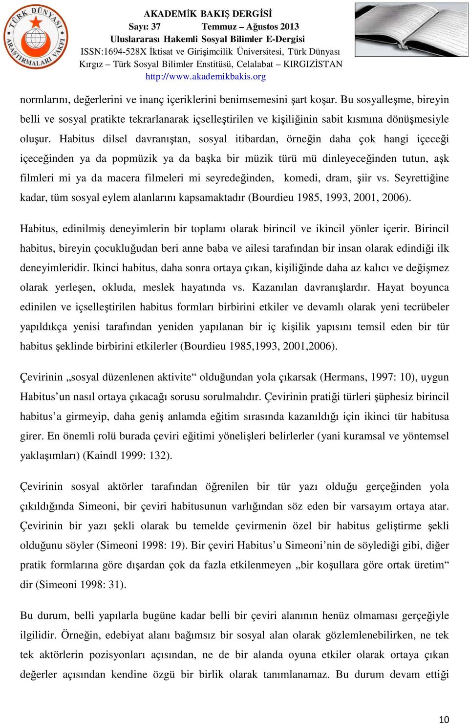 seyredeğinden, komedi, dram, şiir vs. Seyrettiğine kadar, tüm sosyal eylem alanlarını kapsamaktadır (Bourdieu 1985, 1993, 2001, 2006).