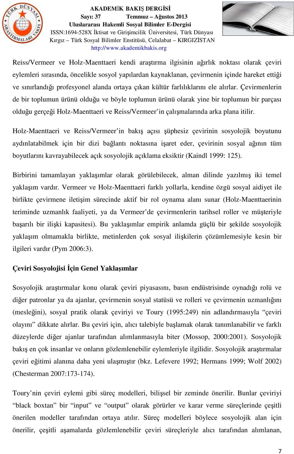 Çevirmenlerin de bir toplumun ürünü olduğu ve böyle toplumun ürünü olarak yine bir toplumun bir parçası olduğu gerçeği Holz-Maenttaeri ve Reiss/Vermeer in çalışmalarında arka plana itilir.