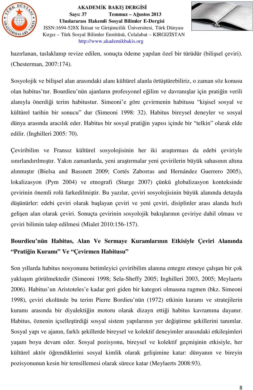 Bourdieu nün ajanların profesyonel eğilim ve davranışlar için pratiğin verili alanıyla önerdiği terim habitustur.