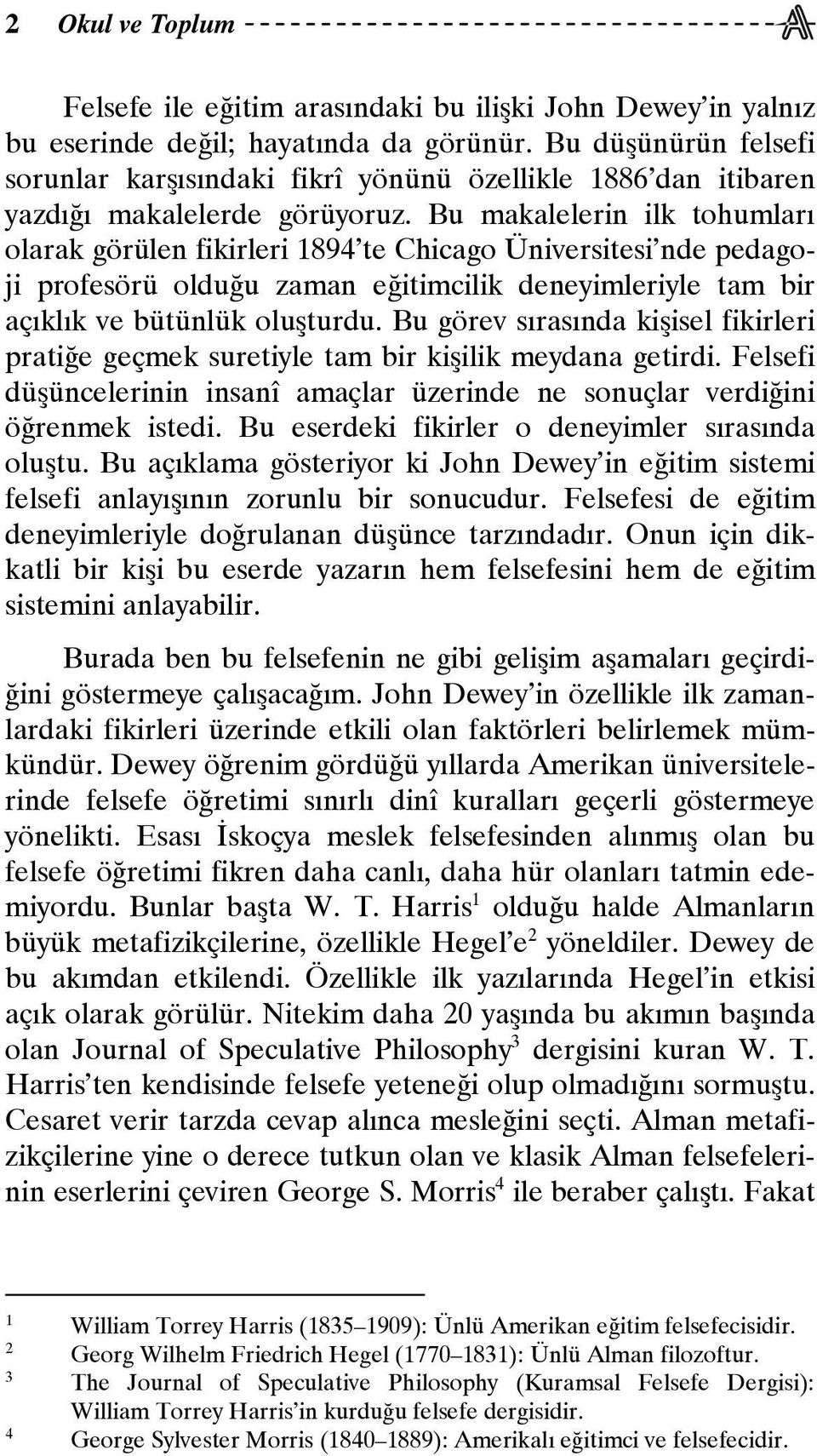 Bu makalelerin ilk tohumları olarak görülen fikirleri 1894 te Chicago Üniversitesi nde pedagoji profesörü olduğu zaman eğitimcilik deneyimleriyle tam bir açıklık ve bütünlük oluşturdu.