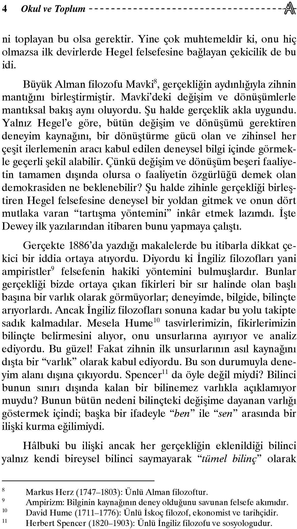 Yalnız Hegel e göre, bütün değişim ve dönüşümü gerektiren deneyim kaynağını, bir dönüştürme gücü olan ve zihinsel her çeşit ilerlemenin aracı kabul edilen deneysel bilgi içinde görmekle geçerli şekil