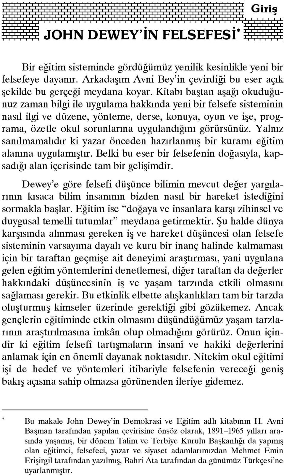 görürsünüz. Yalnız sanılmamalıdır ki yazar önceden hazırlanmış bir kuramı eğitim alanına uygulamıştır. Belki bu eser bir felsefenin doğasıyla, kapsadığı alan içerisinde tam bir gelişimdir.