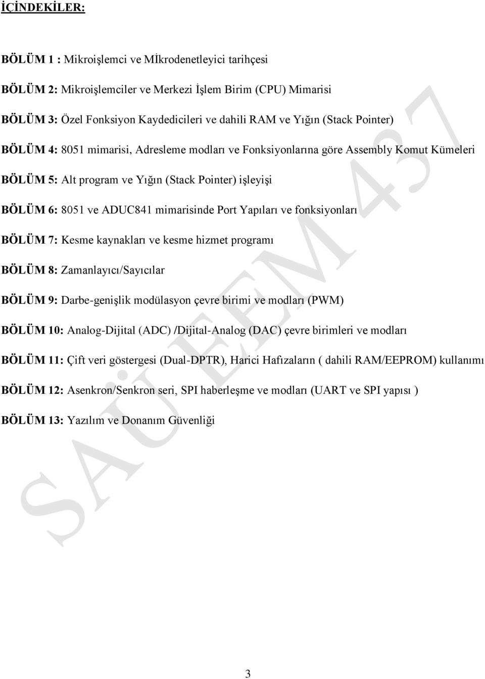 ve fonksiyonları BÖLÜM 7: Kesme kaynakları ve kesme hizmet programı BÖLÜM 8: Zamanlayıcı/Sayıcılar BÖLÜM 9: Darbe-genişlik modülasyon çevre birimi ve modları (PWM) BÖLÜM : Analog-Dijital (ADC)