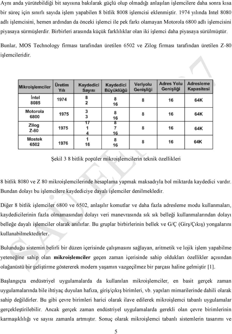 Birbirleri arasında küçük farklılıklar olan iki işlemci daha piyasaya sürülmüştür. Bunlar, MOS Technology firması tarafından üretilen 652 ve Zilog firması tarafından üretilen Z-8 işlemcileridir.