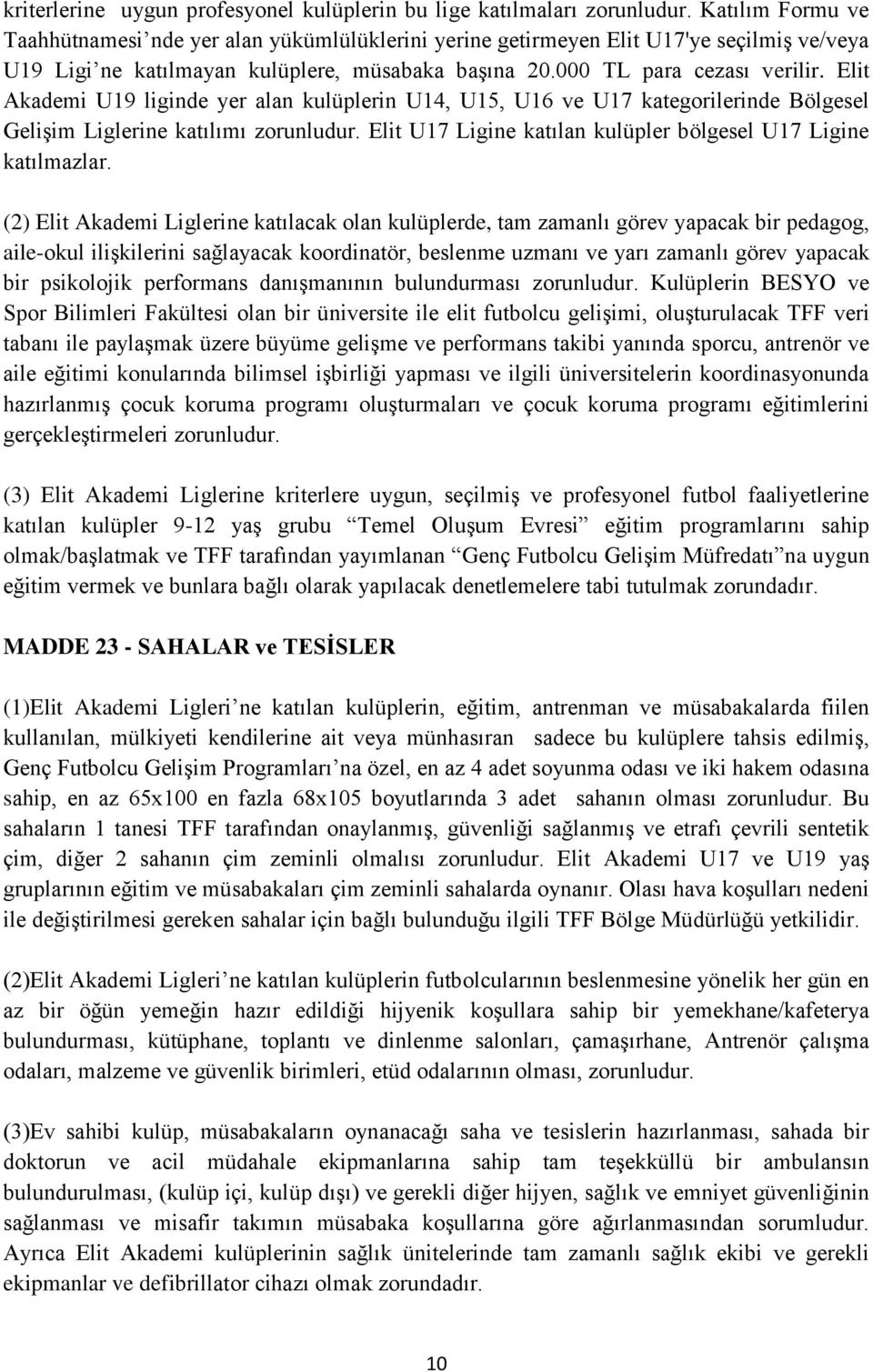 Elit Akademi U19 liginde yer alan kulüplerin U14, U15, U16 ve U17 kategorilerinde Bölgesel Gelişim Liglerine katılımı zorunludur. Elit U17 Ligine katılan kulüpler bölgesel U17 Ligine katılmazlar.