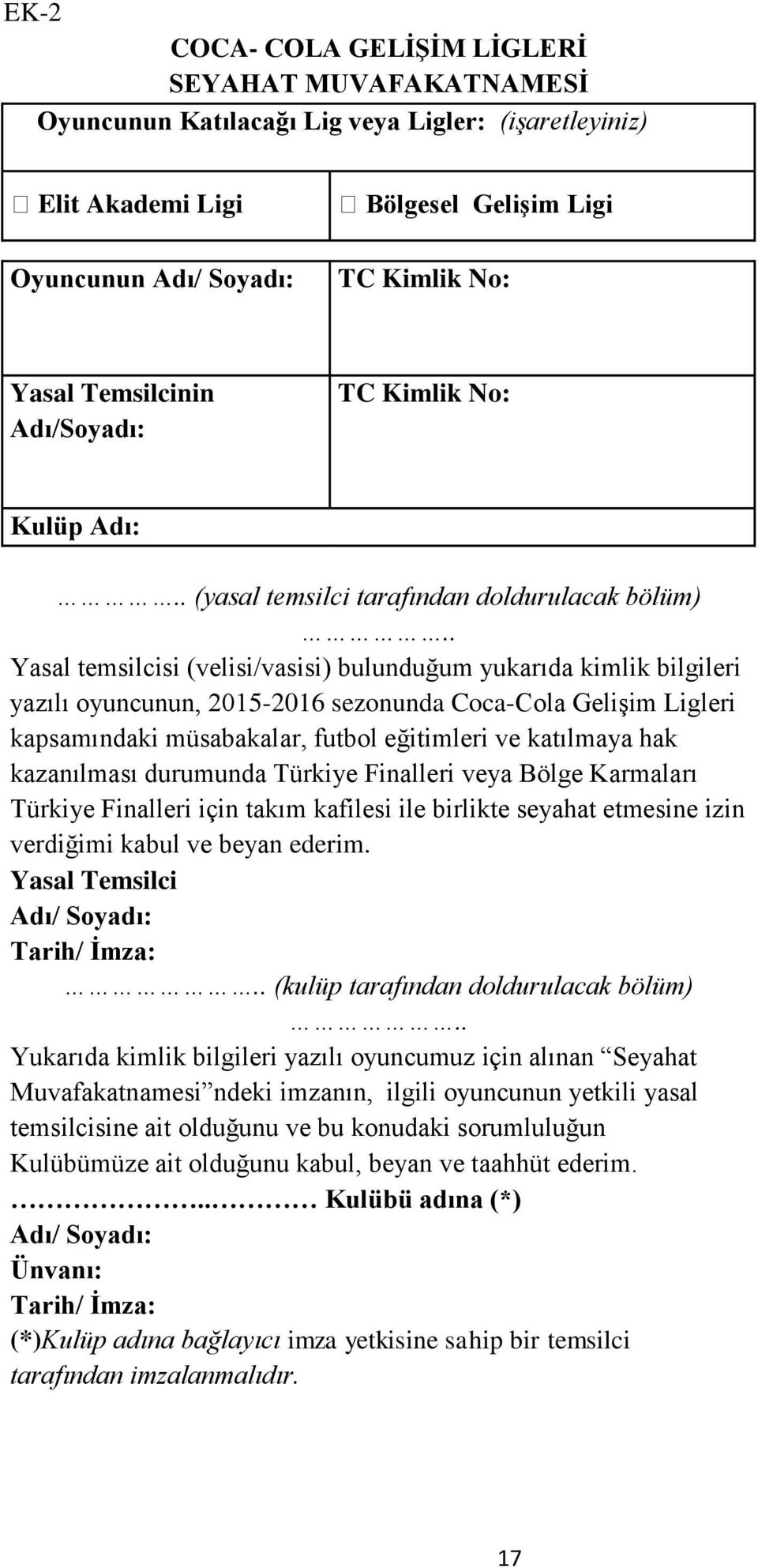 . Yasal temsilcisi (velisi/vasisi) bulunduğum yukarıda kimlik bilgileri yazılı oyuncunun, 2015-2016 sezonunda Coca-Cola Gelişim Ligleri kapsamındaki müsabakalar, futbol eğitimleri ve katılmaya hak