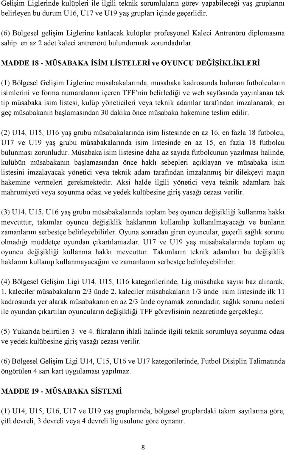 MADDE 18 - MÜSABAKA İSİM LİSTELERİ ve OYUNCU DEĞİŞİKLİKLERİ (1) Bölgesel Gelişim Liglerine müsabakalarında, müsabaka kadrosunda bulunan futbolcuların isimlerini ve forma numaralarını içeren TFF nin