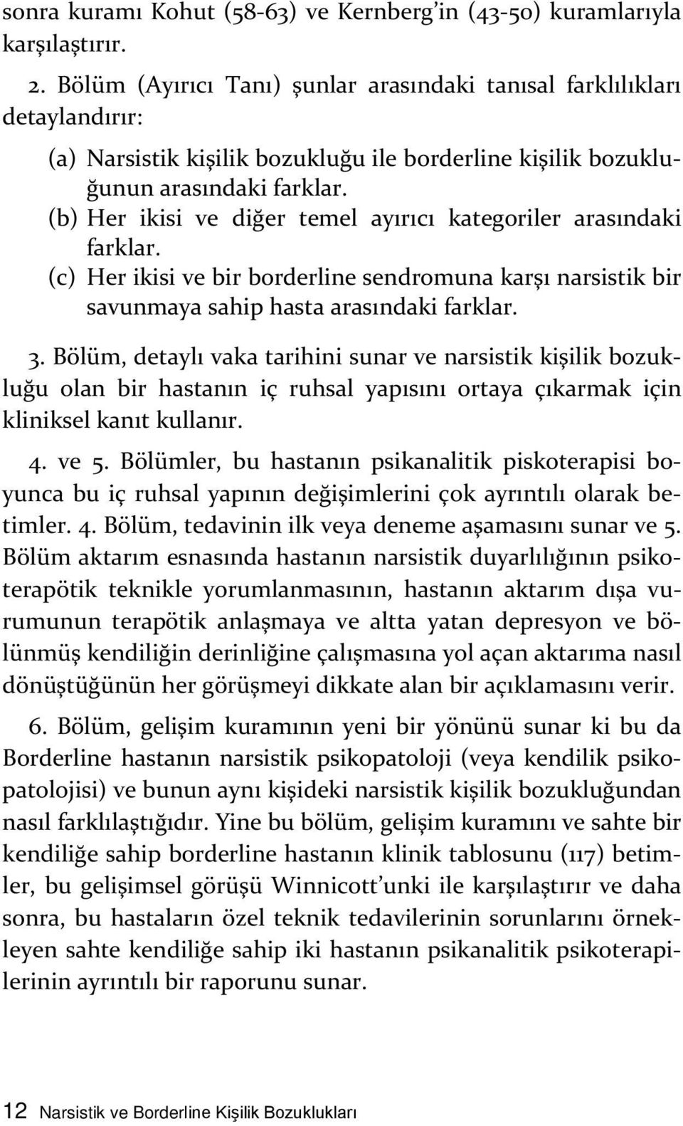 (b) Her ikisi ve diğer temel ayırıcı kategoriler arasındaki farklar. (c) Her ikisi ve bir borderline sendromuna karşı narsistik bir savunmaya sahip hasta arasındaki farklar. 3.