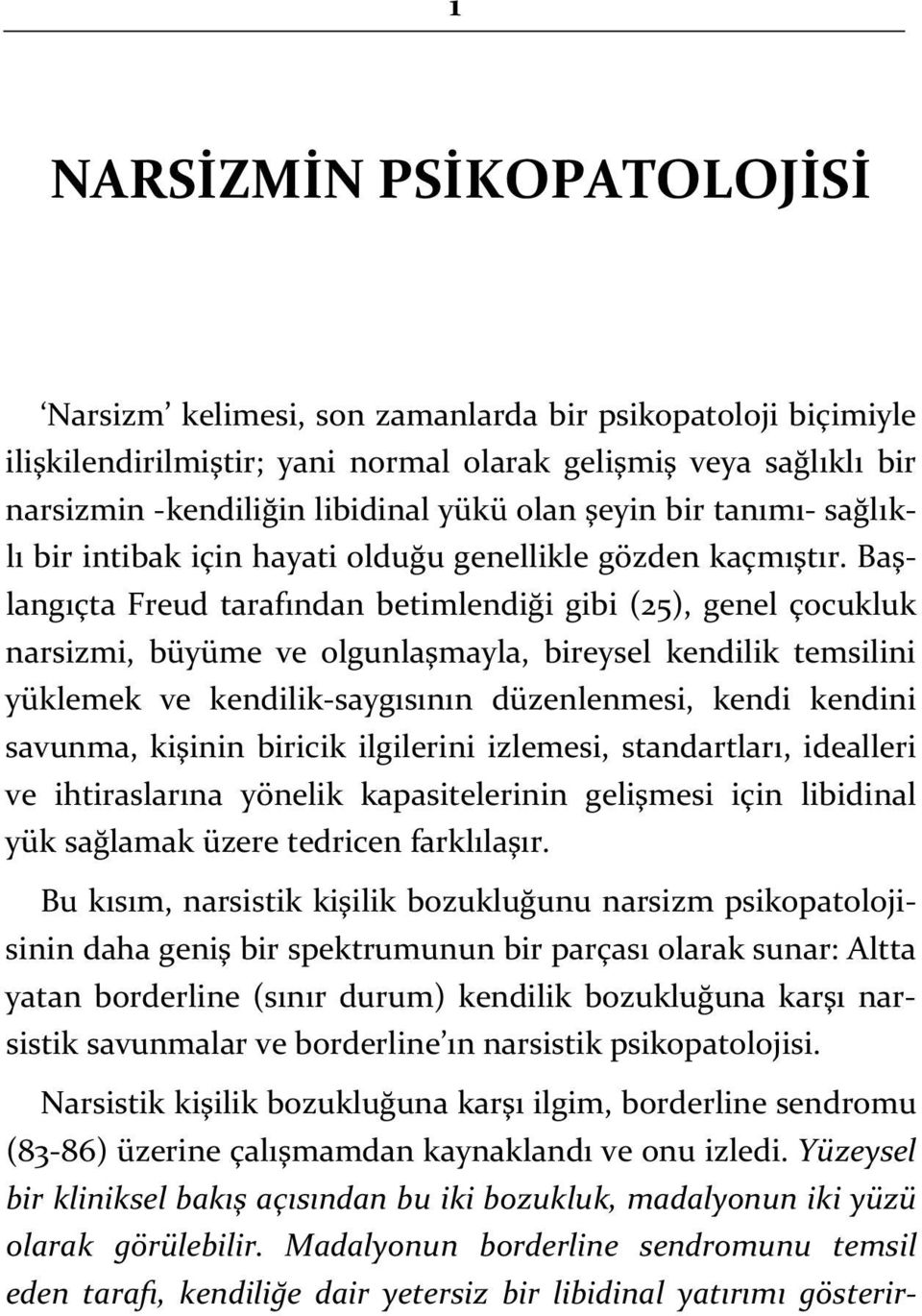 Başlangıçta Freud tarafından betimlendiği gibi (25), genel çocukluk narsizmi, büyüme ve olgunlaşmayla, bireysel kendilik temsilini yüklemek ve kendilik-saygısının düzenlenmesi, kendi kendini savunma,