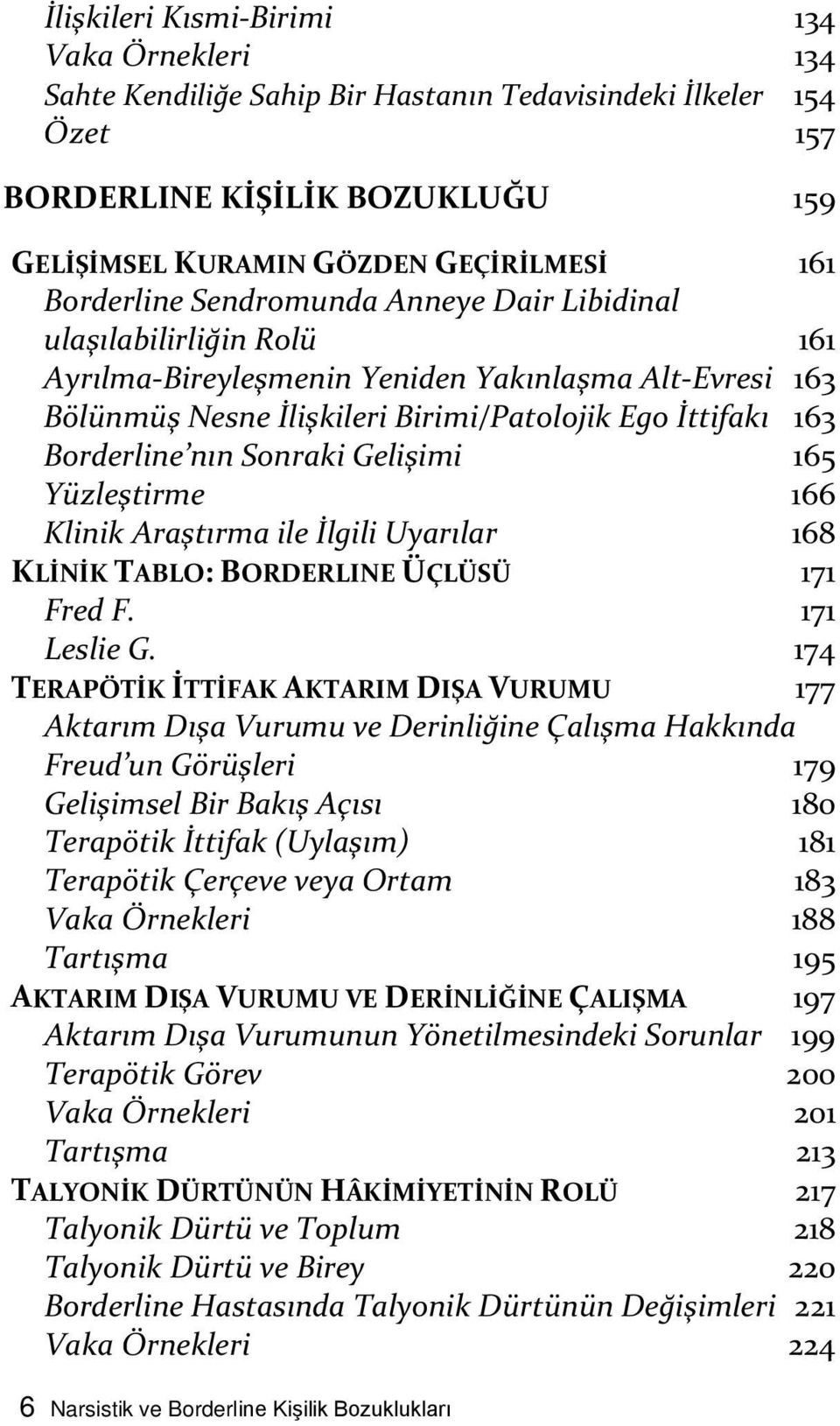 nın Sonraki Gelişimi 165 Yüzleştirme 166 Klinik Araştırma ile İlgili Uyarılar 168 KLİNİK TABLO: BORDERLINE ÜÇLÜSÜ 171 Fred F. 171 Leslie G.